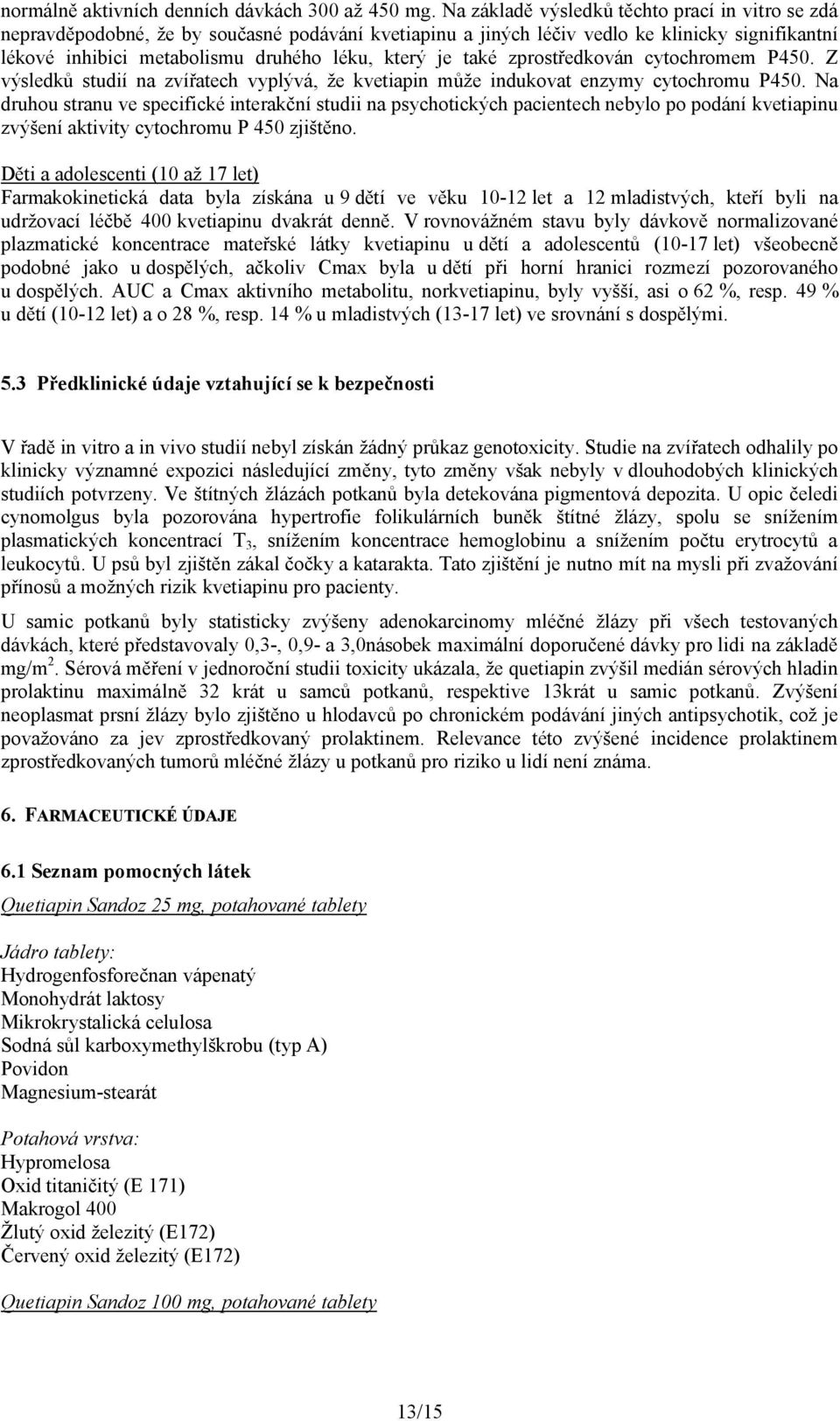 také zprostředkován cytochromem P450. Z výsledků studií na zvířatech vyplývá, že kvetiapin může indukovat enzymy cytochromu P450.