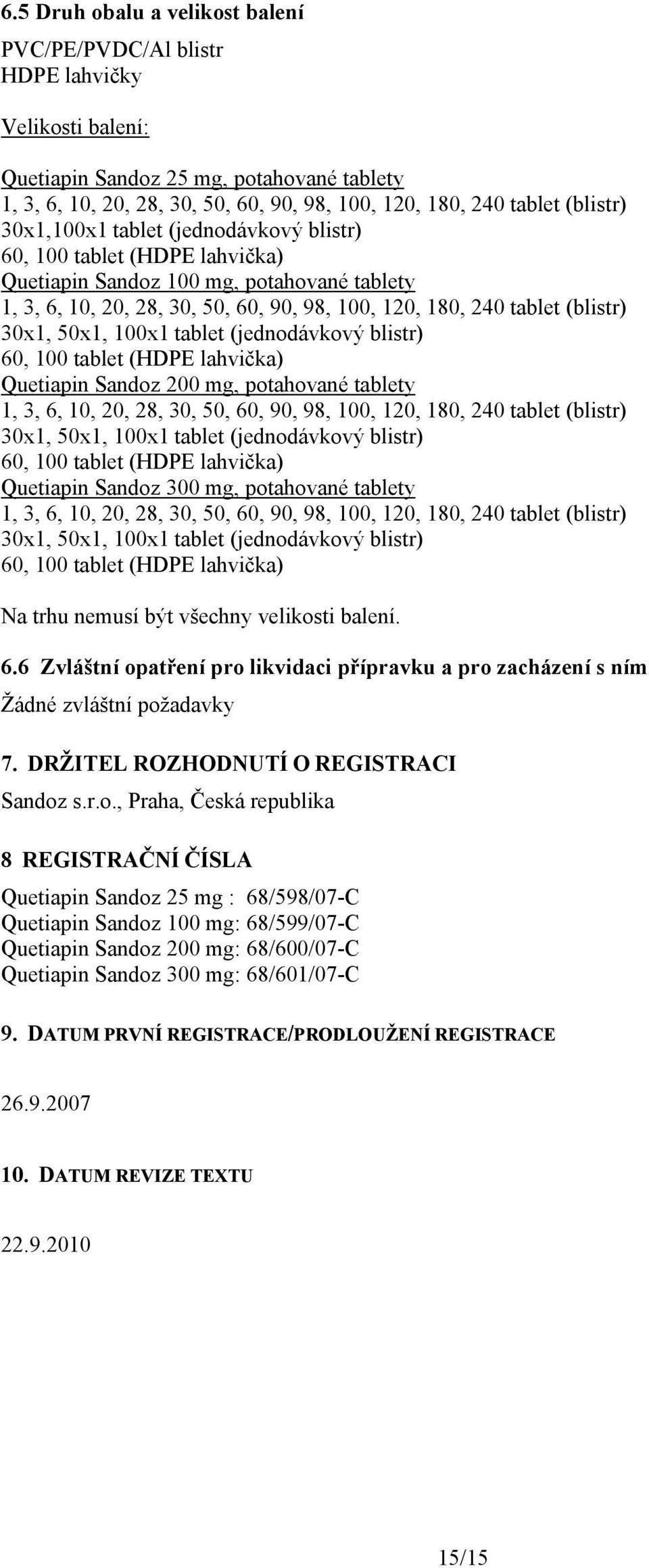 30x1, 50x1, 100x1 tablet (jednodávkový blistr) 60, 100 tablet (HDPE lahvička) Quetiapin Sandoz 200 mg, potahované tablety 1, 3, 6, 10, 20, 28, 30, 50, 60, 90, 98, 100, 120, 180, 240 tablet (blistr)