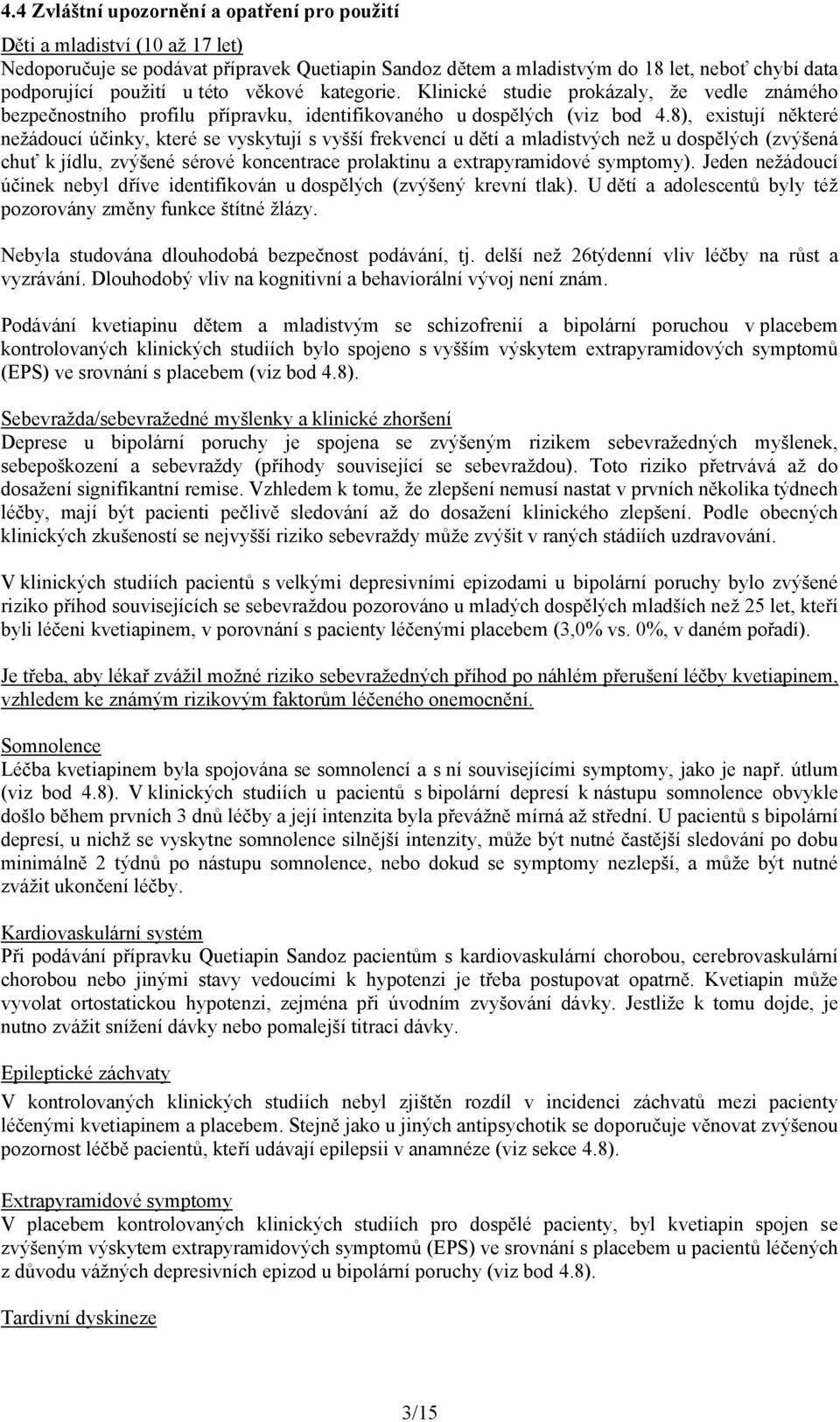 8), existují některé nežádoucí účinky, které se vyskytují s vyšší frekvencí u dětí a mladistvých než u dospělých (zvýšená chuť k jídlu, zvýšené sérové koncentrace prolaktinu a extrapyramidové