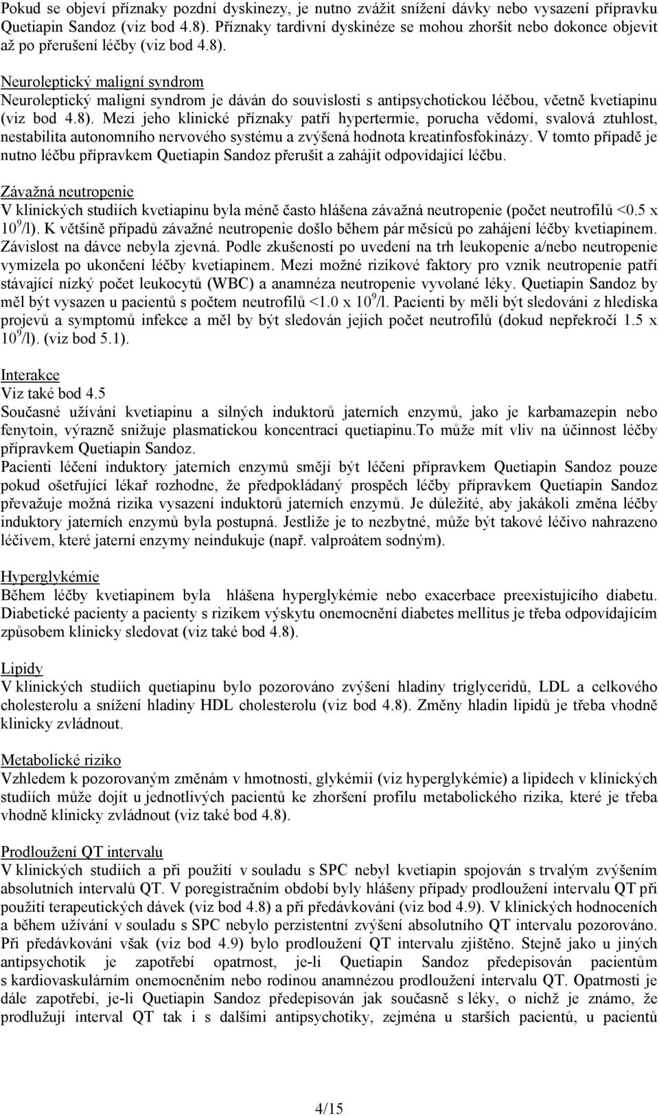 Neuroleptický maligní syndrom Neuroleptický maligní syndrom je dáván do souvislosti s antipsychotickou léčbou, včetně kvetiapinu (viz bod 4.8).