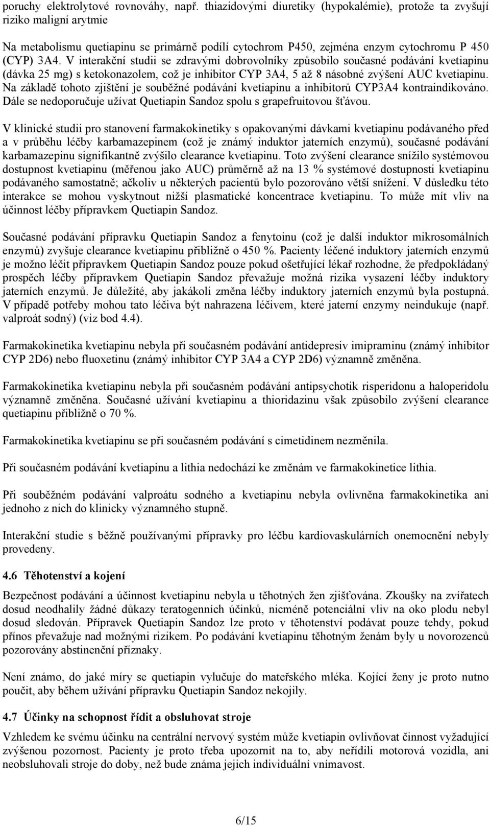 V interakční studii se zdravými dobrovolníky způsobilo současné podávání kvetiapinu (dávka 25 mg) s ketokonazolem, což je inhibitor CYP 3A4, 5 až 8 násobné zvýšení AUC kvetiapinu.
