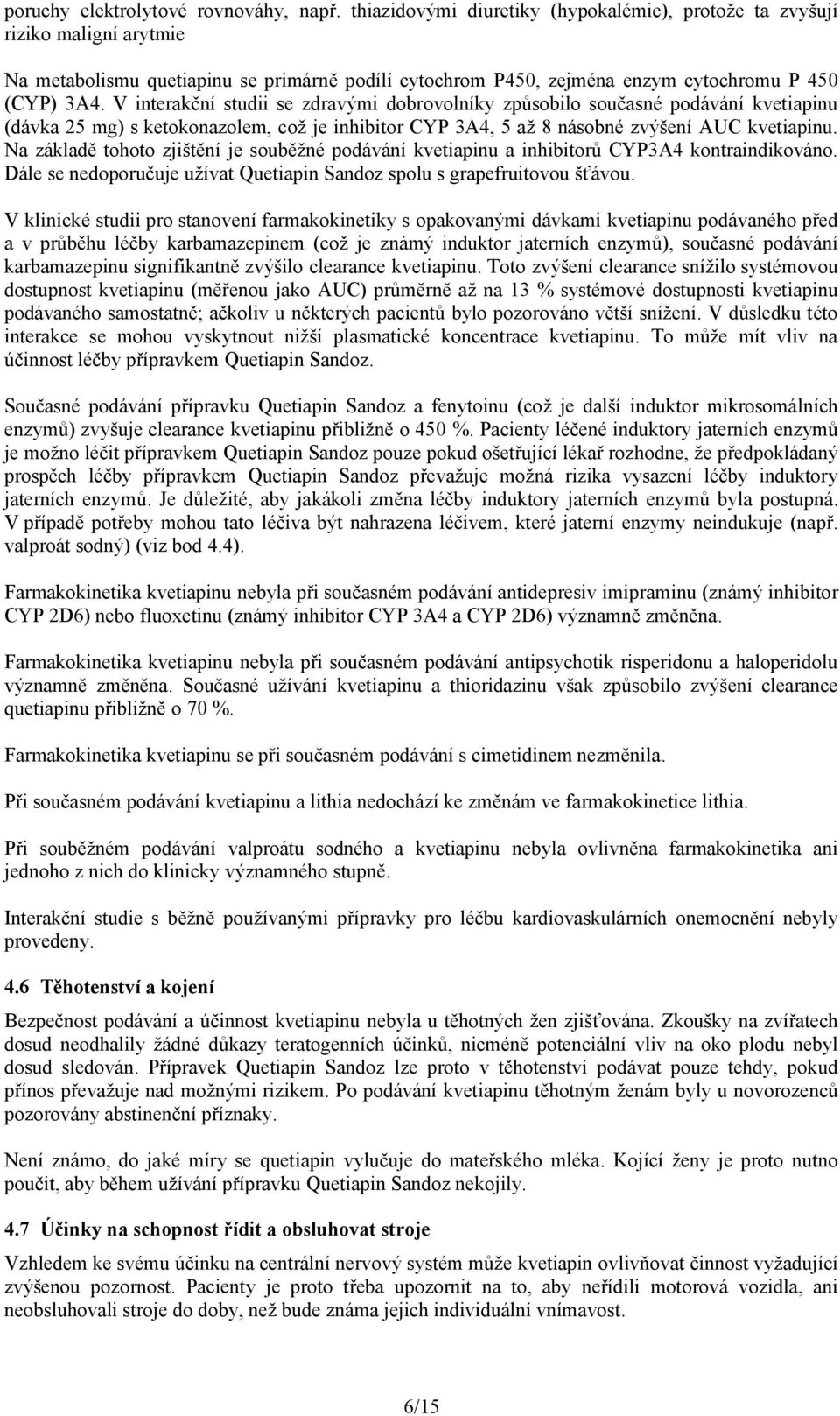 V interakční studii se zdravými dobrovolníky způsobilo současné podávání kvetiapinu (dávka 25 mg) s ketokonazolem, což je inhibitor CYP 3A4, 5 až 8 násobné zvýšení AUC kvetiapinu.