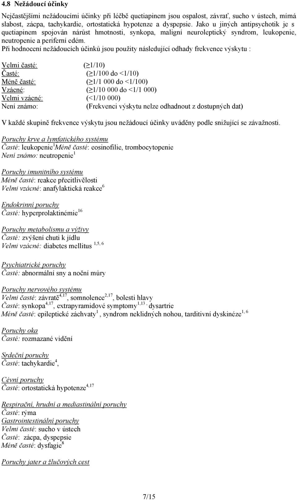 Při hodnocení nežádoucích účinků jsou použity následující odhady frekvence výskytu : Velmi časté: ( 1/10) Časté: ( 1/100 do <1/10) Méně časté: ( 1/1 000 do <1/100) Vzácné: ( 1/10 000 do <1/1 000)