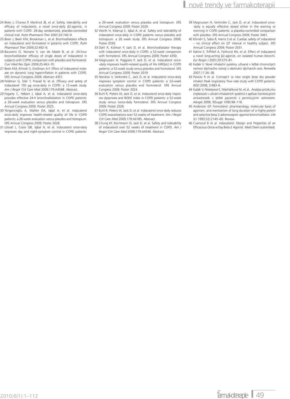 25 Beier J, Beeh KM, Brookman L, et al. Bronhodilatator effects on indacaterol and formoterol in patients with COPD. Pulm Pharmacol Ther 2009;22:492 6. 26 Bauwens O, Nonane V, van de Maele B, et al.