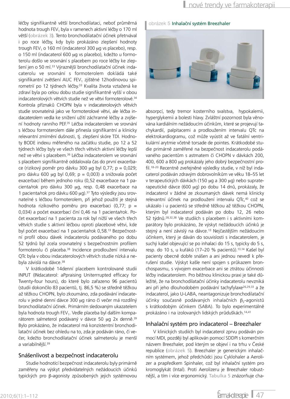 o 150 ml (indacaterol 600 µg vs placebo), kdežto u formoterolu došlo ve srovnání s placebem po roce léčby ke zlepšení jen o 50 ml.