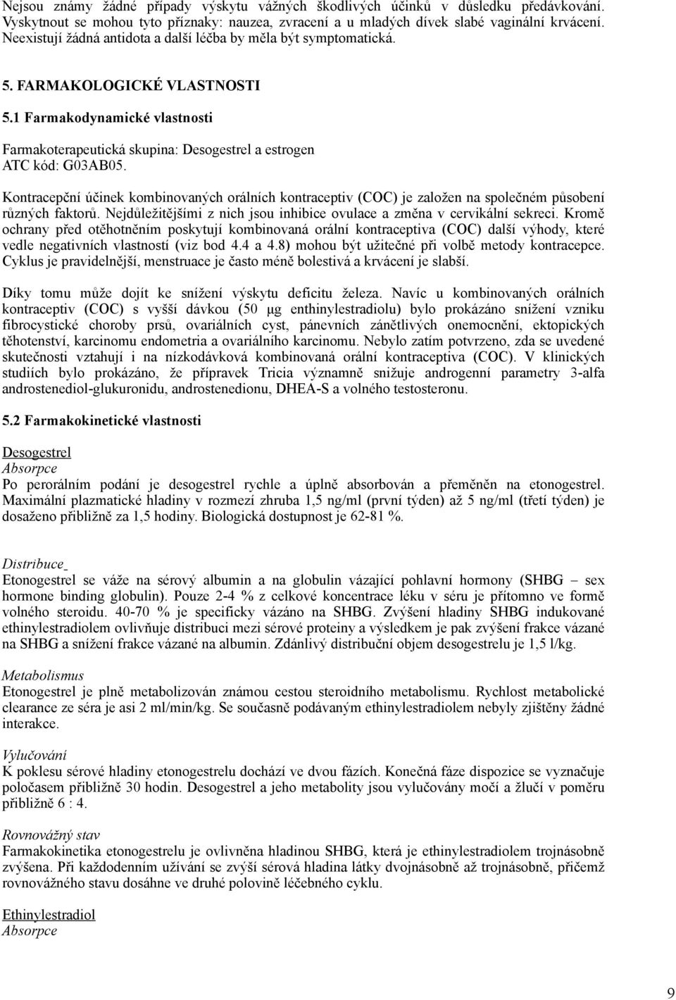 Kontracepční účinek kombinovaných orálních kontraceptiv (COC) je založen na společném působení různých faktorů. Nejdůležitějšími z nich jsou inhibice ovulace a změna v cervikální sekreci.