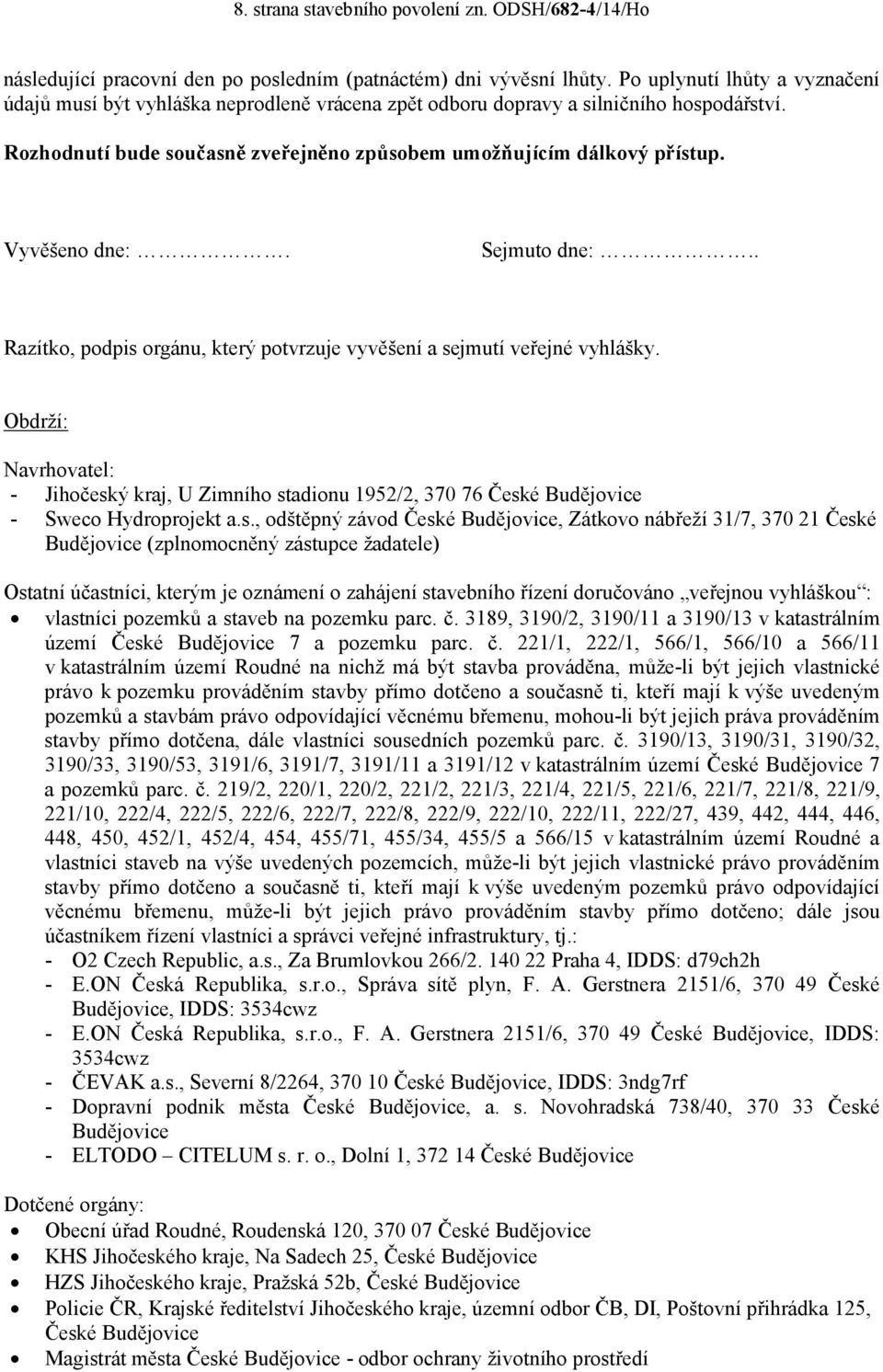 Vyvěšeno dne:. Sejmuto dne:.. Razítko, podpis orgánu, který potvrzuje vyvěšení a sejmutí veřejné vyhlášky.