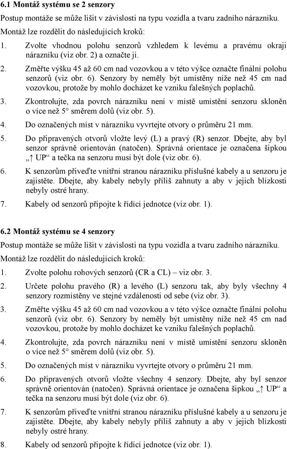 6). Senzory by neměly být umístěny níže než 45 cm nad vozovkou, protože by mohlo docházet ke vzniku falešných poplachů. 3.