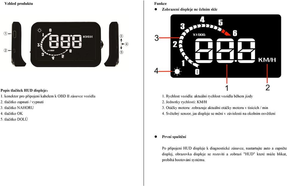 Jednotky rychlosti: KM/H 3. Otáčky motoru: zobrazuje aktuální otáčky motoru v tisících / min 4.