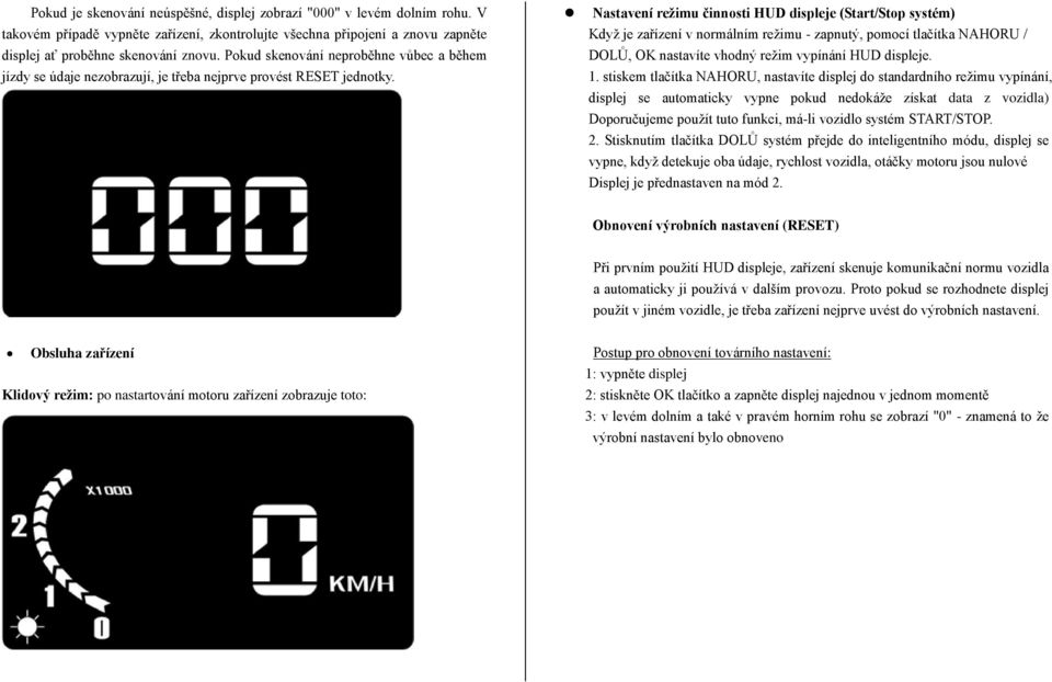 Nastavení režimu činnosti HUD displeje (Start/Stop systém) Když je zařízení v normálním režimu - zapnutý, pomocí tlačítka NAHORU / DOLŮ, OK nastavíte vhodný režim vypínání HUD displeje. 1.