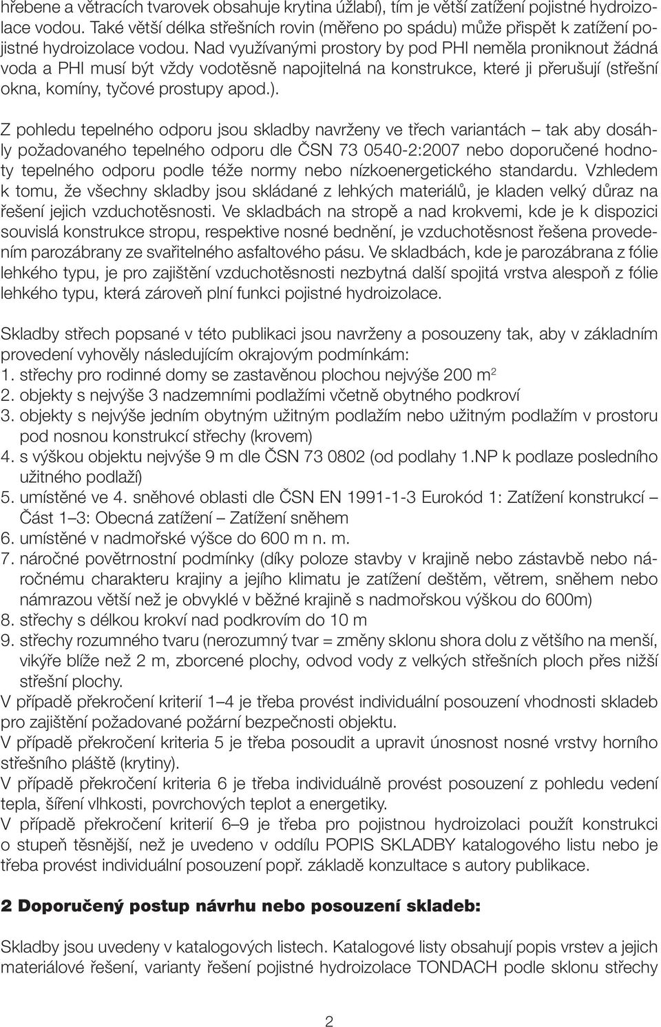 Z pohledu ho odporu jsou navrženy ve třech variantách tak aby dosáhly požadovaného ho odporu dle ČSN 73 050-2:2007 nebo doporučené hodnoty ho odporu podle téže normy nebo nízkoenergetického standardu.