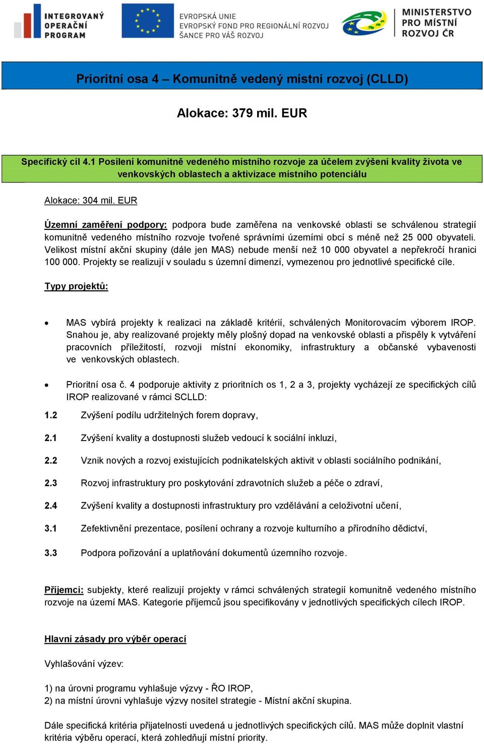 EUR Územní zaměření pdpry: pdpra bude zaměřena na venkvské blasti se schválenu strategií kmunitně vedenéh místníh rzvje tvřené správními územími bcí s méně než 25 000 byvateli.