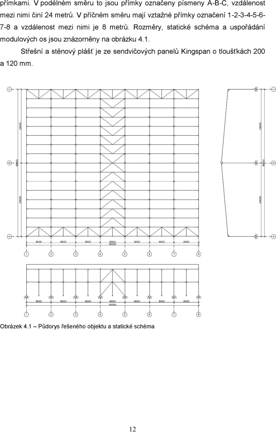 Rozměry, statické schéma a uspořádání modulových os jsou znázorněny na obrázku 4.1.
