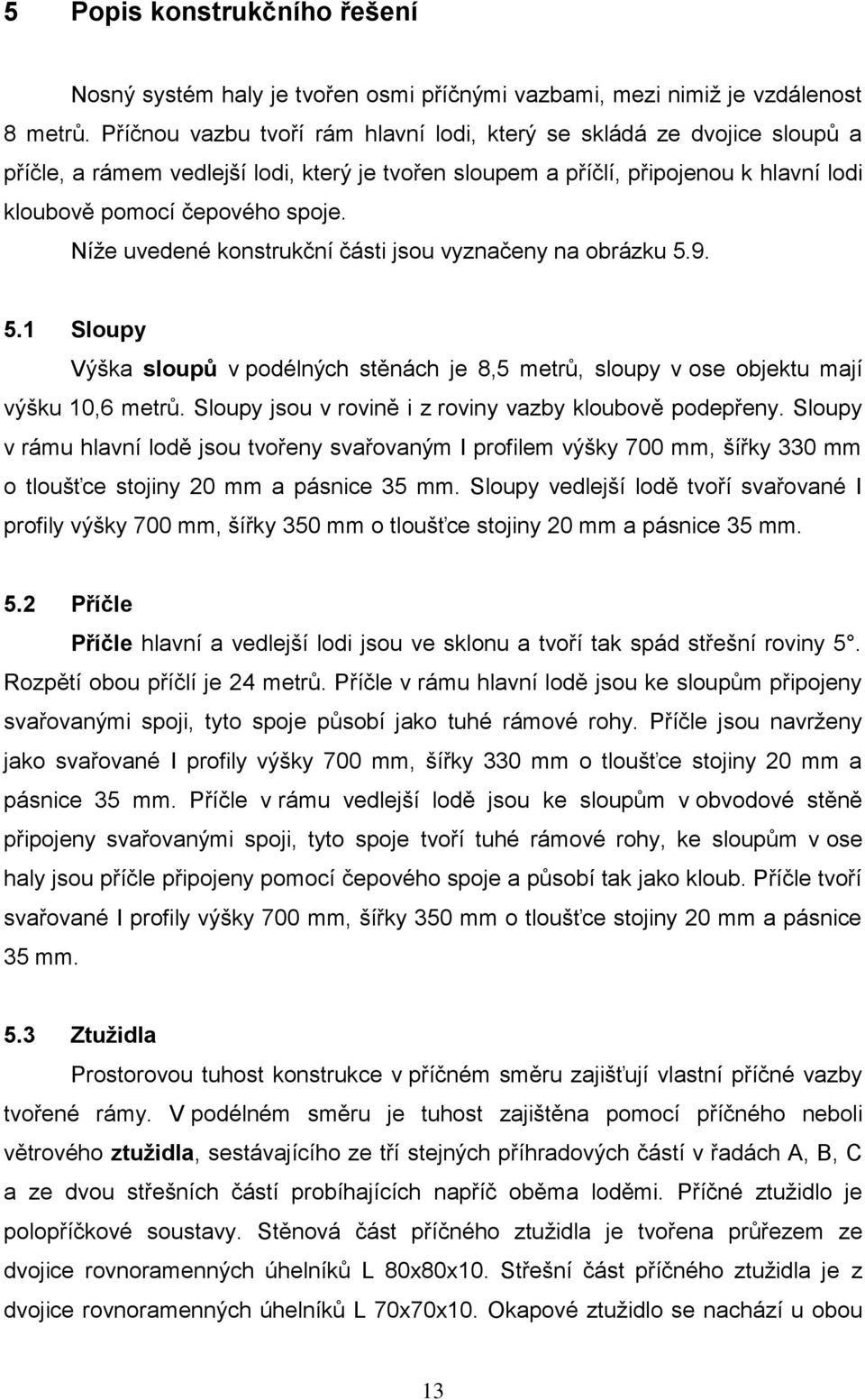 Níže uvedené konstrukční části jsou vyznačeny na obrázku 5.9. 5.1 Sloupy Výška sloupů v podélných stěnách je 8,5 metrů, sloupy v ose objektu mají výšku 10,6 metrů.