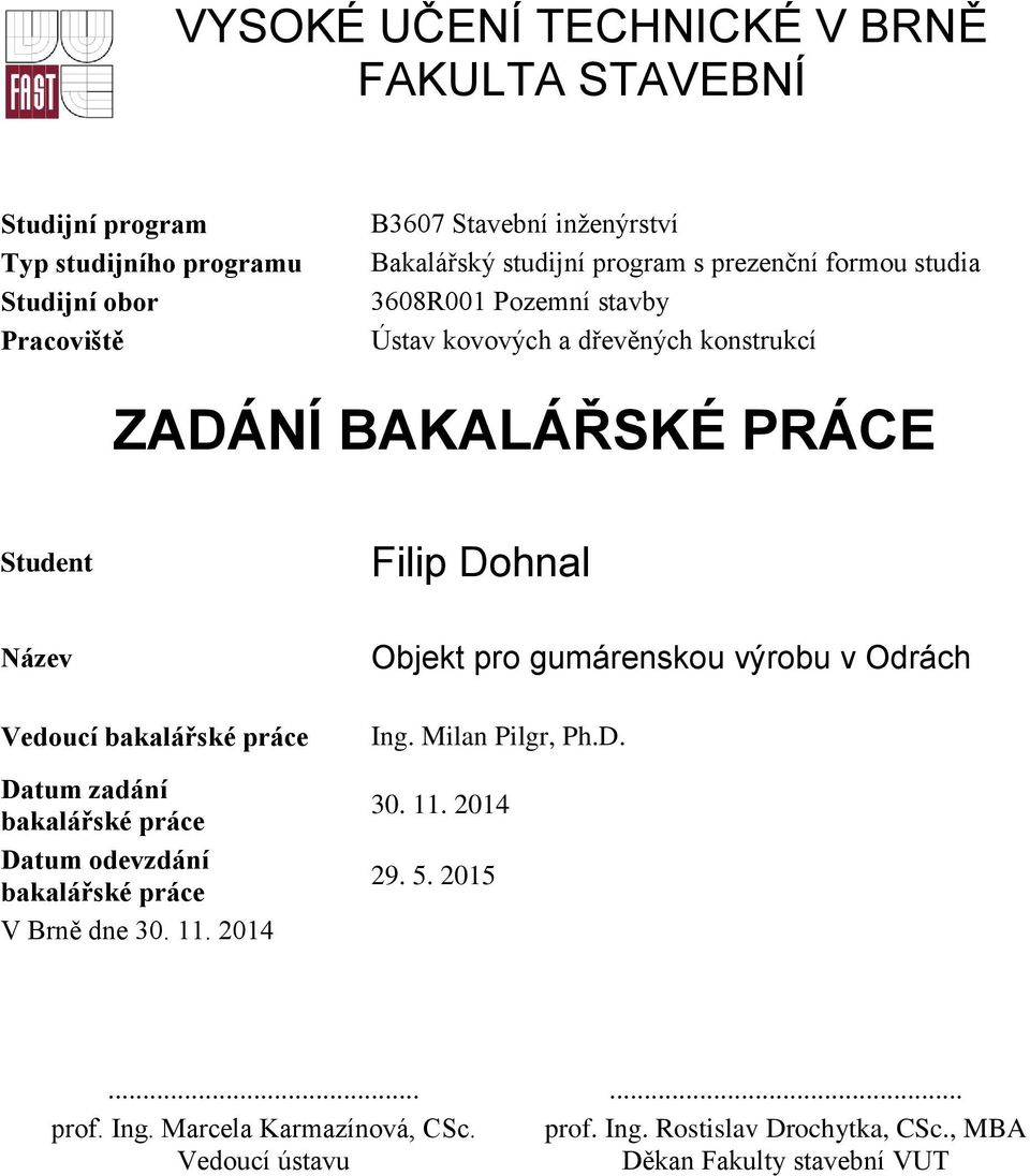 Vedoucí bakalářské práce Datum zadání bakalářské práce Datum odevzdání bakalářské práce V Brně dne 30. 11. 2014 Objekt pro gumárenskou výrobu v Odrách Ing.