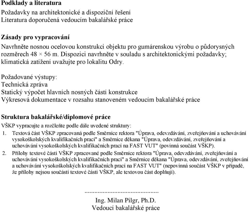 Požadované výstupy: Technická zpráva Statický výpočet hlavních nosných částí konstrukce Výkresová dokumentace v rozsahu stanoveném vedoucím bakalářské práce Struktura bakalářské/diplomové práce VŠKP