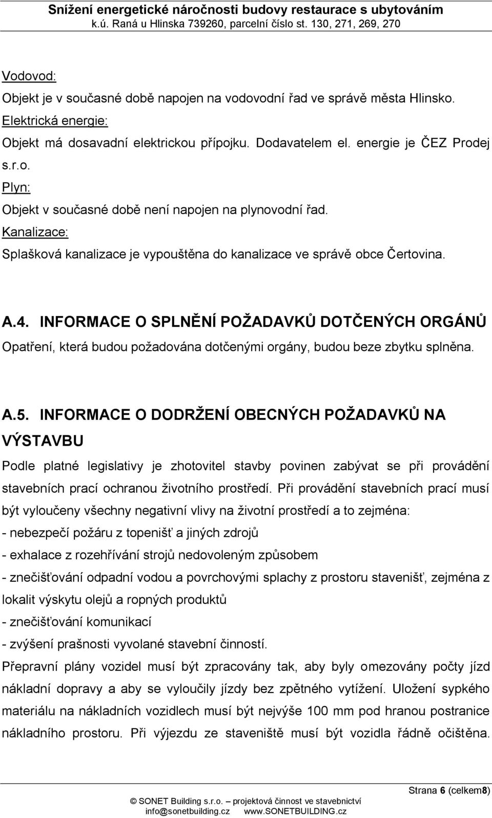 INFORMACE O SPLNĚNÍ POŽADAVKŮ DOTČENÝCH ORGÁNŮ Opatření, která budou požadována dotčenými orgány, budou beze zbytku splněna. A.5.