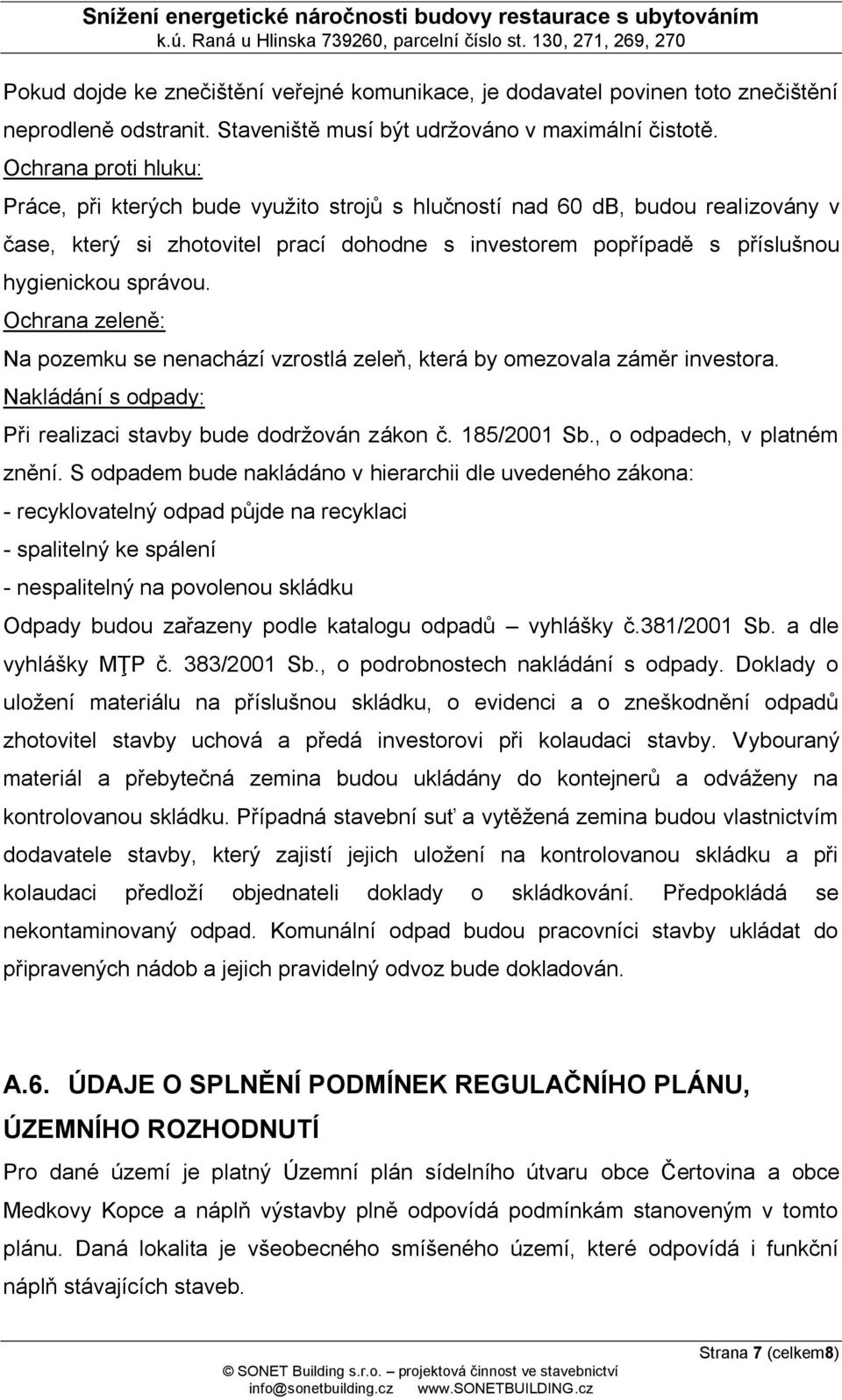 Ochrana zeleně: Na pozemku se nenachází vzrostlá zeleň, která by omezovala záměr investora. Nakládání s odpady: Při realizaci stavby bude dodržován zákon č. 185/2001 Sb., o odpadech, v platném znění.