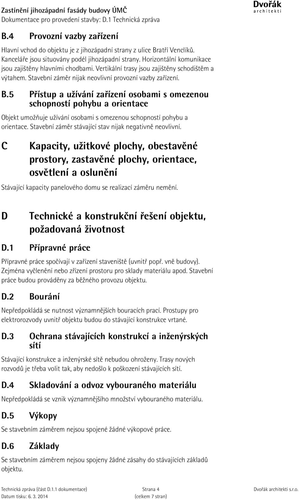 5 Přístup a užívání zařízení osobami s omezenou schopností pohybu a orientace Objekt umožňuje užívání osobami s omezenou schopností pohybu a orientace.