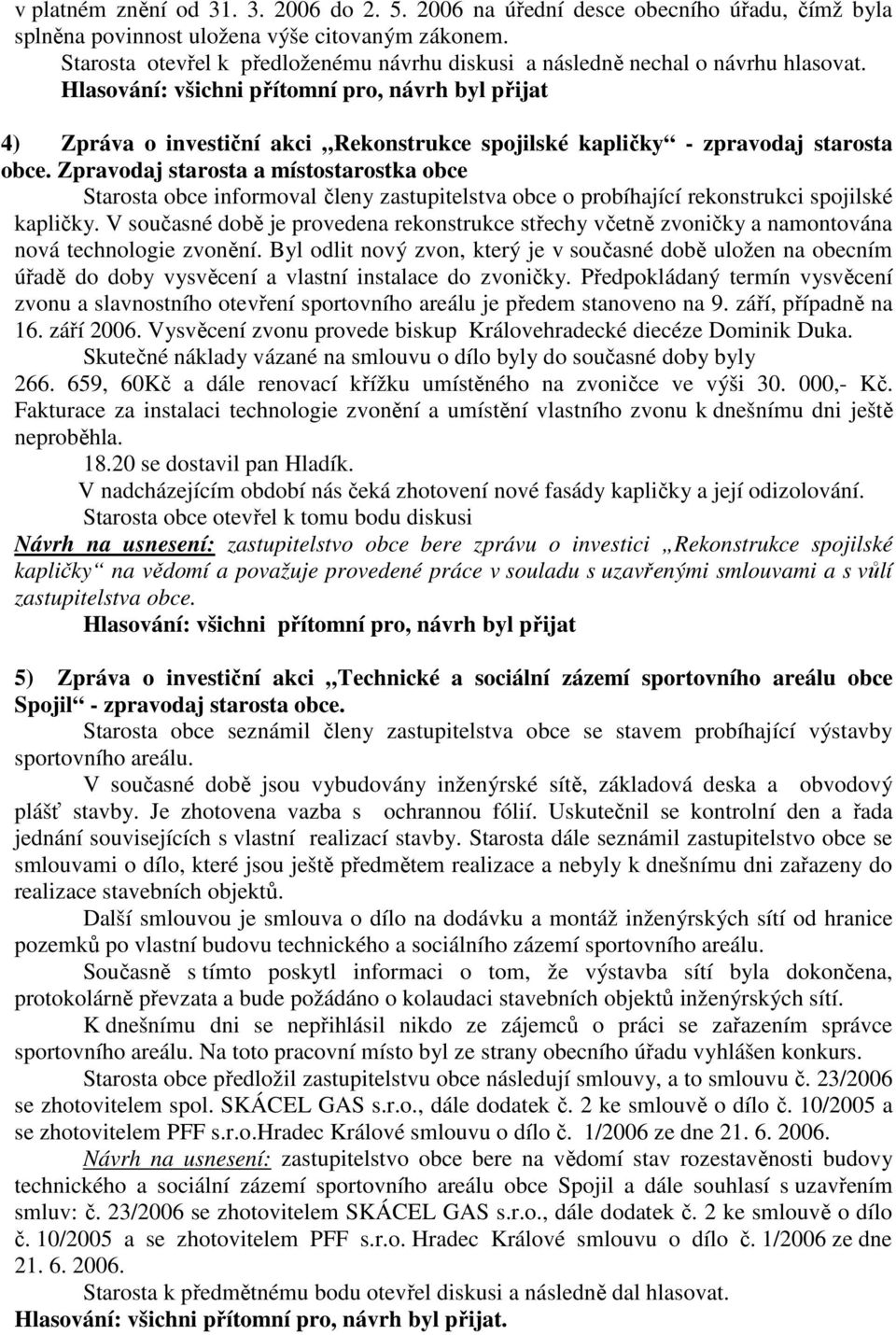 Zpravodaj starosta a místostarostka obce Starosta obce informoval členy zastupitelstva obce o probíhající rekonstrukci spojilské kapličky.