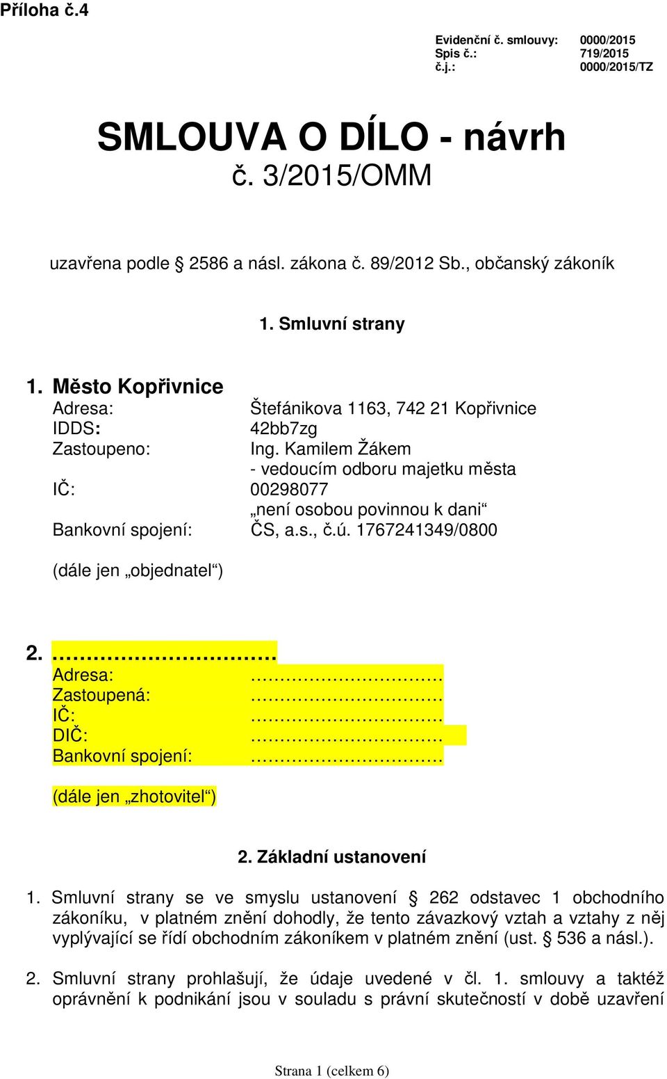 Kamilem Žákem - vedoucím odboru majetku města IČ: 00298077 není osobou povinnou k dani Bankovní spojení: ČS, a.s., č.ú. 1767241349/0800 (dále jen objednatel ) 2.