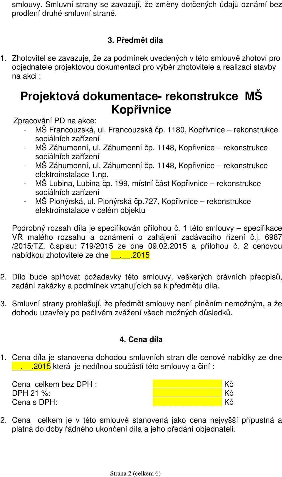 MŠ Kopřivnice Zpracování PD na akce: - MŠ Francouzská, ul. Francouzská čp. 1180, Kopřivnice rekonstrukce sociálních zařízení - MŠ Záhumenní, ul. Záhumenní čp.