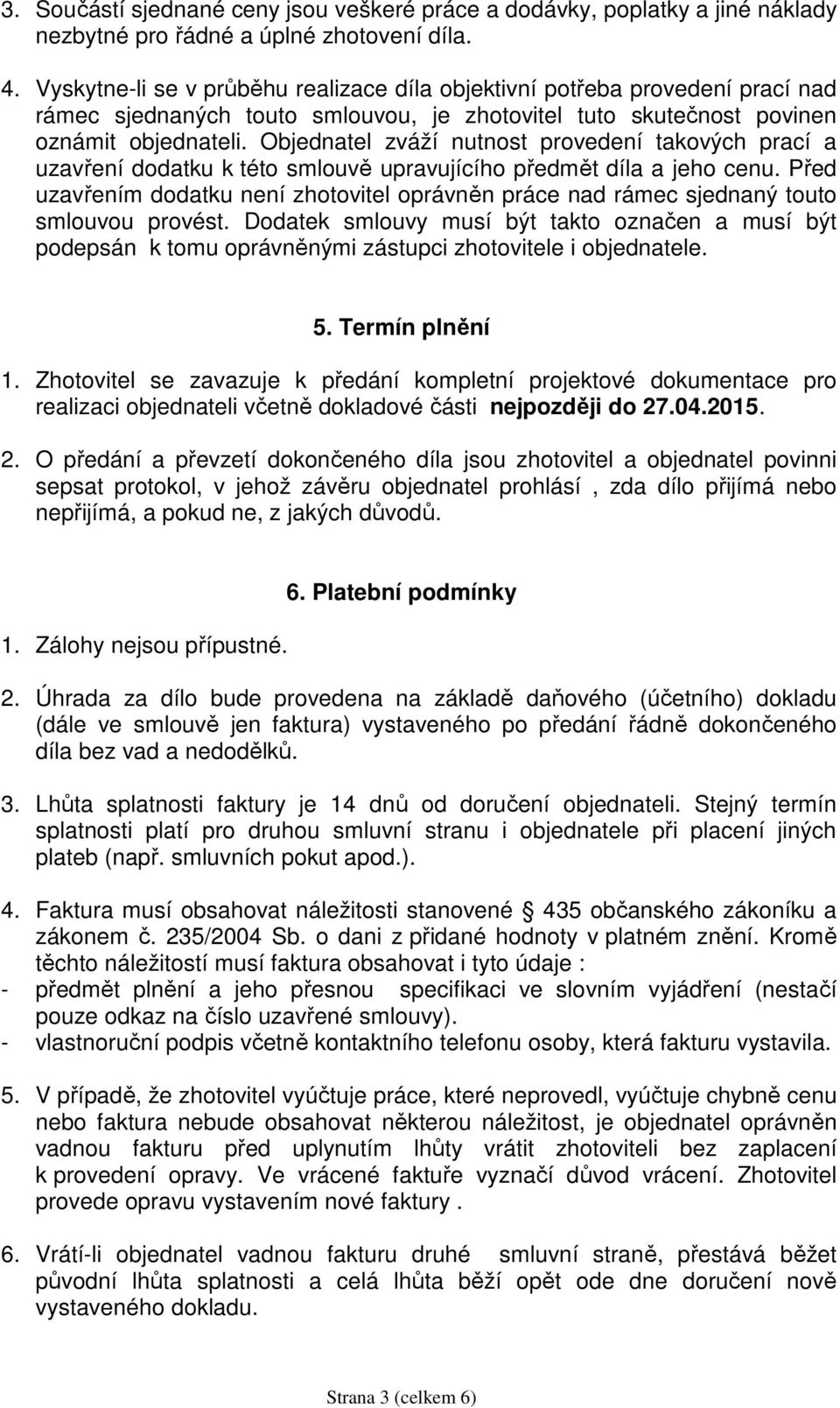 Objednatel zváží nutnost provedení takových prací a uzavření dodatku k této smlouvě upravujícího předmět díla a jeho cenu.