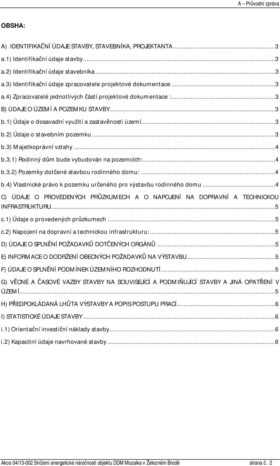 ..4 b.3.1) Rodinný dům bude vybudován na pozemcích:...4 b.3.2) Pozemky dotčené stavbou rodinného domu:...4 b.4) Vlastnické právo k pozemku určeného pro výstavbu rodinného domu.