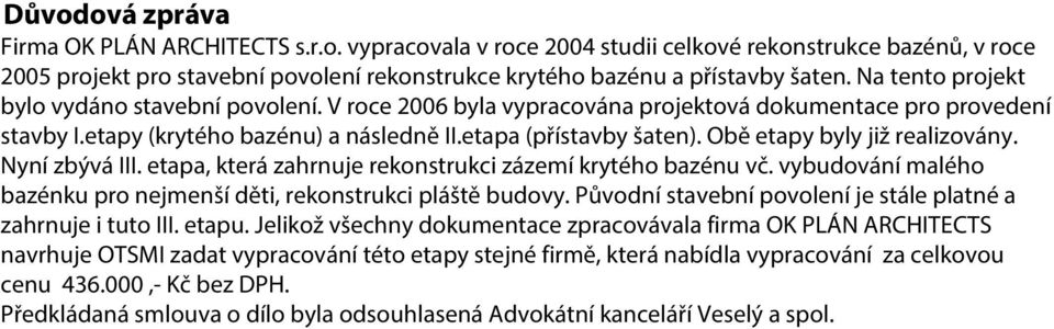 Obě etapy byly již realizovány. Nyní zbývá III. etapa, která zahrnuje rekonstrukci zázemí krytého bazénu vč. vybudování malého bazénku pro nejmenší děti, rekonstrukci pláště budovy.