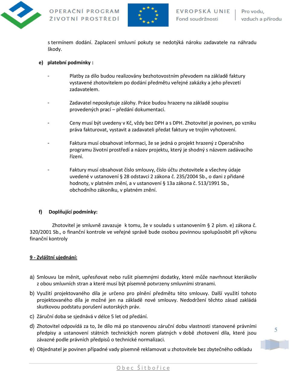 - Zadavatel neposkytuje zálohy. Práce budou hrazeny na základě soupisu provedených prací předání dokumentací. - Ceny musí být uvedeny v Kč, vždy bez DPH a s DPH.