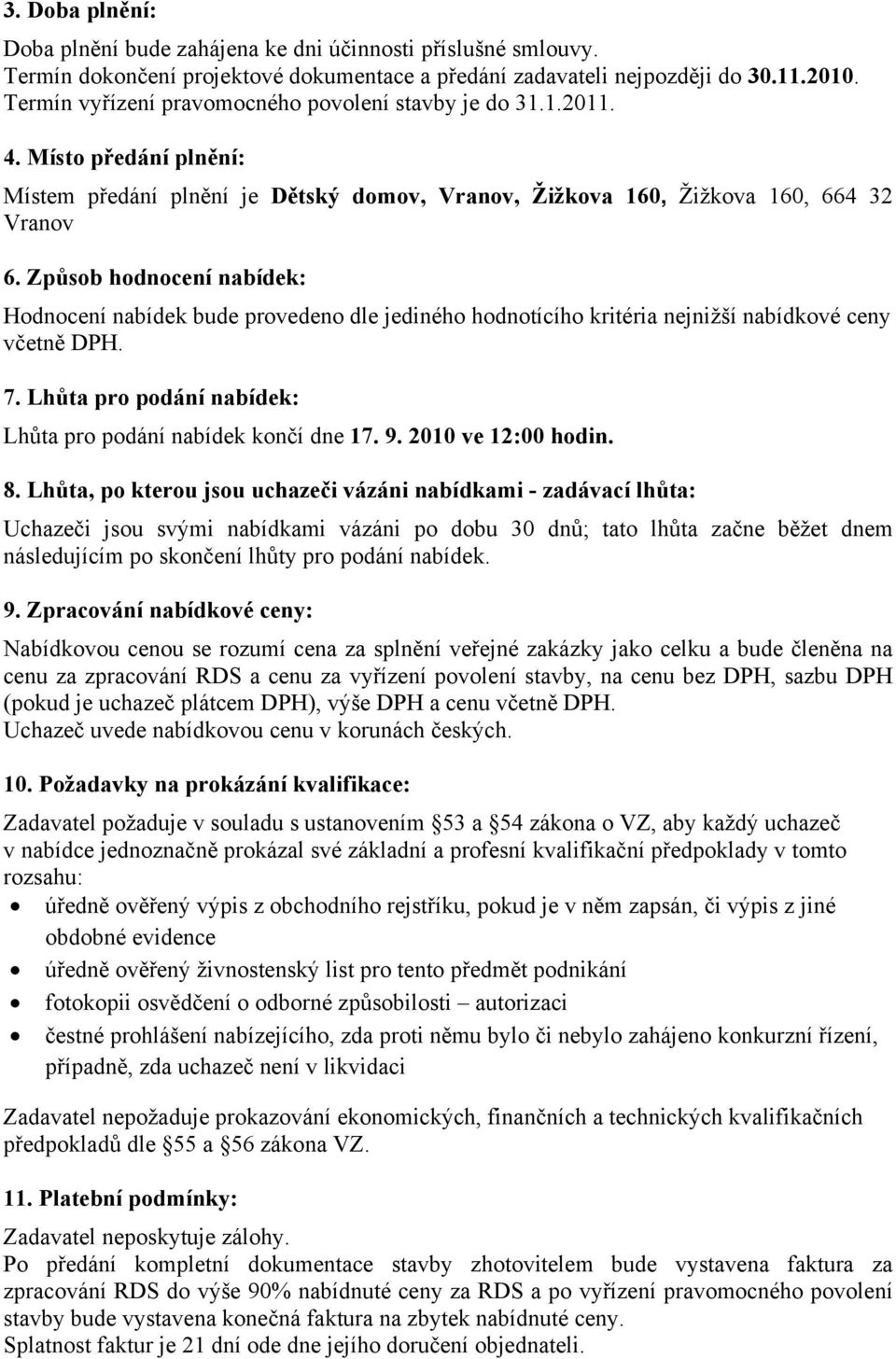 Způsob hodnocení nabídek: Hodnocení nabídek bude provedeno dle jediného hodnotícího kritéria nejnižší nabídkové ceny včetně DPH. 7. Lhůta pro podání nabídek: Lhůta pro podání nabídek končí dne 17. 9.