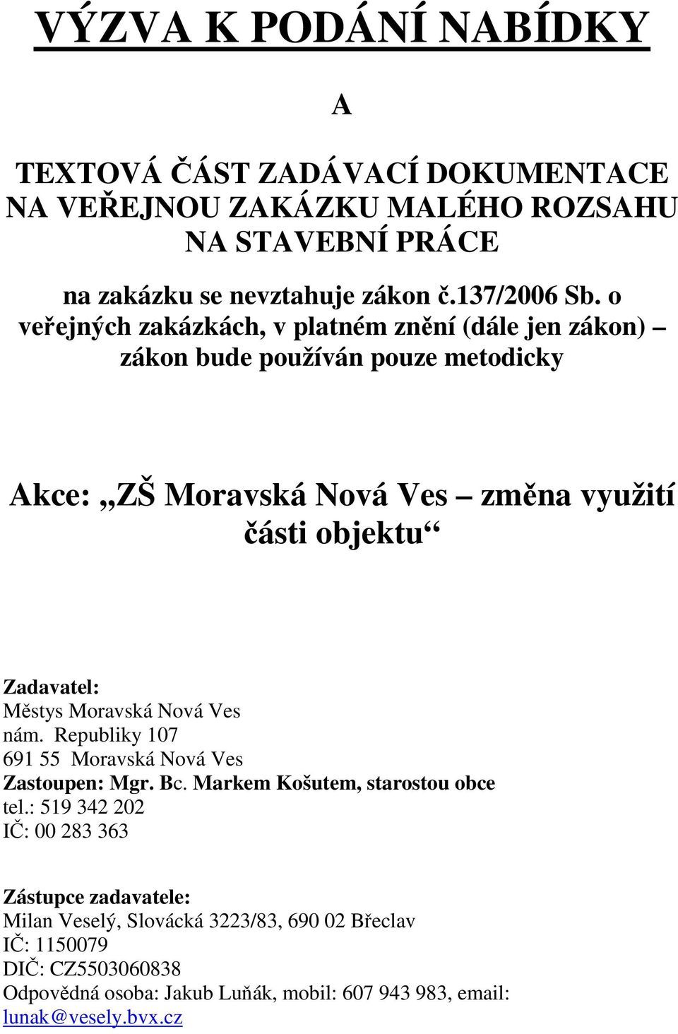Městys Moravská Nová Ves nám. Republiky 107 691 55 Moravská Nová Ves Zastoupen: Mgr. Bc. Markem Košutem, starostou obce tel.