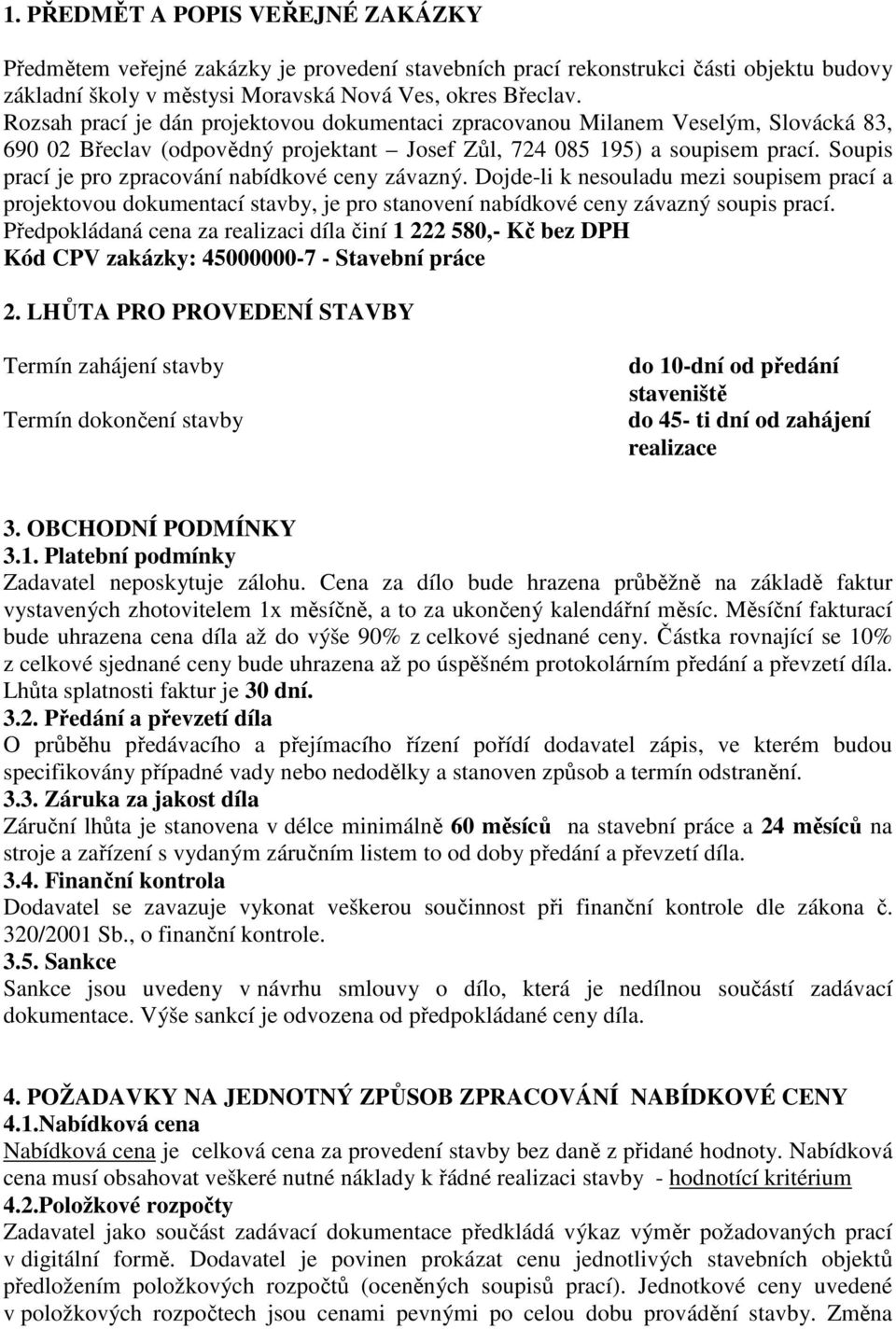 Soupis prací je pro zpracování nabídkové ceny závazný. Dojde-li k nesouladu mezi soupisem prací a projektovou dokumentací stavby, je pro stanovení nabídkové ceny závazný soupis prací.