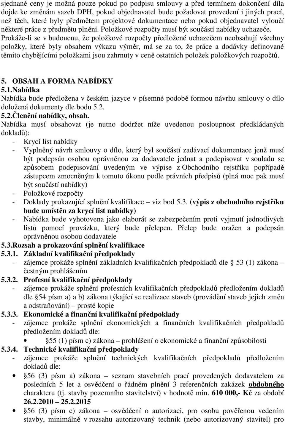 Prokáže-li se v budoucnu, že položkové rozpočty předložené uchazečem neobsahují všechny položky, které byly obsahem výkazu výměr, má se za to, že práce a dodávky definované těmito chybějícími