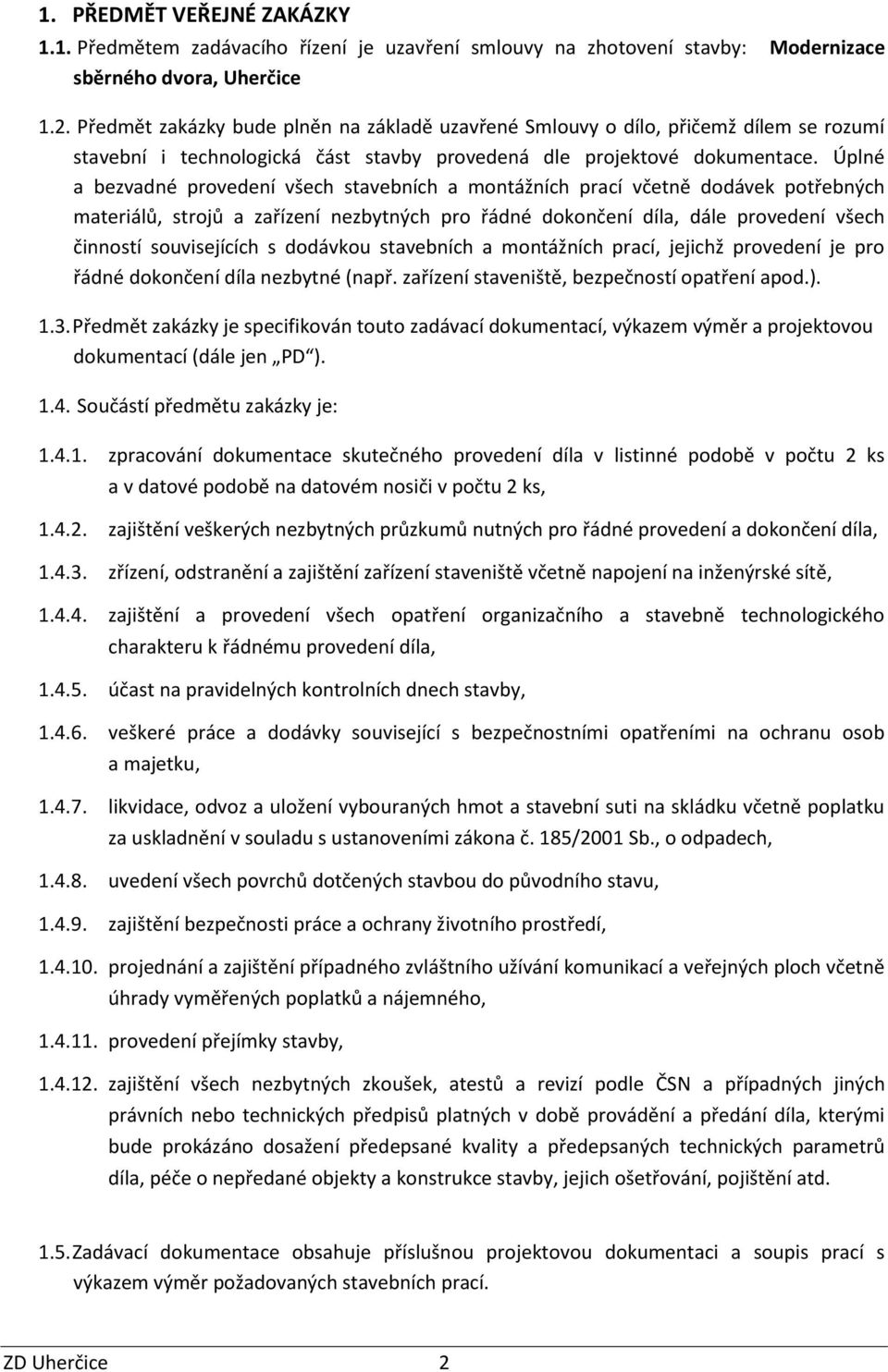 Úplné a bezvadné provedení všech stavebních a montážních prací včetně dodávek potřebných materiálů, strojů a zařízení nezbytných pro řádné dokončení díla, dále provedení všech činností souvisejících