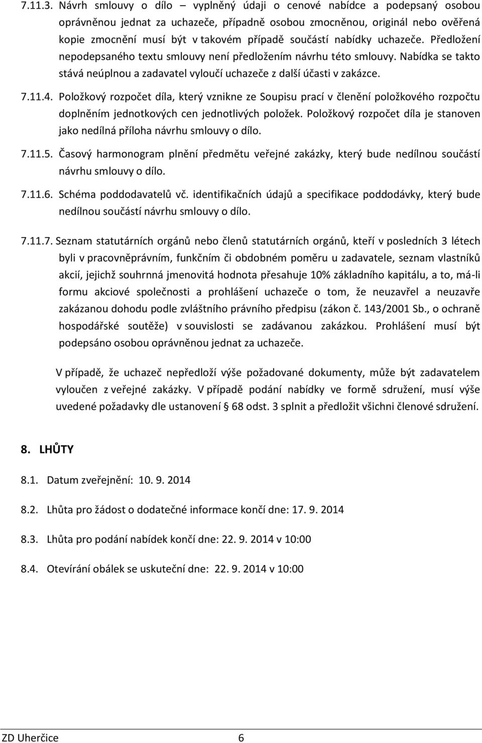 součástí nabídky uchazeče. Předložení nepodepsaného textu smlouvy není předložením návrhu této smlouvy. Nabídka se takto stává neúplnou a zadavatel vyloučí uchazeče z další účasti v zakázce. 7.11.4.