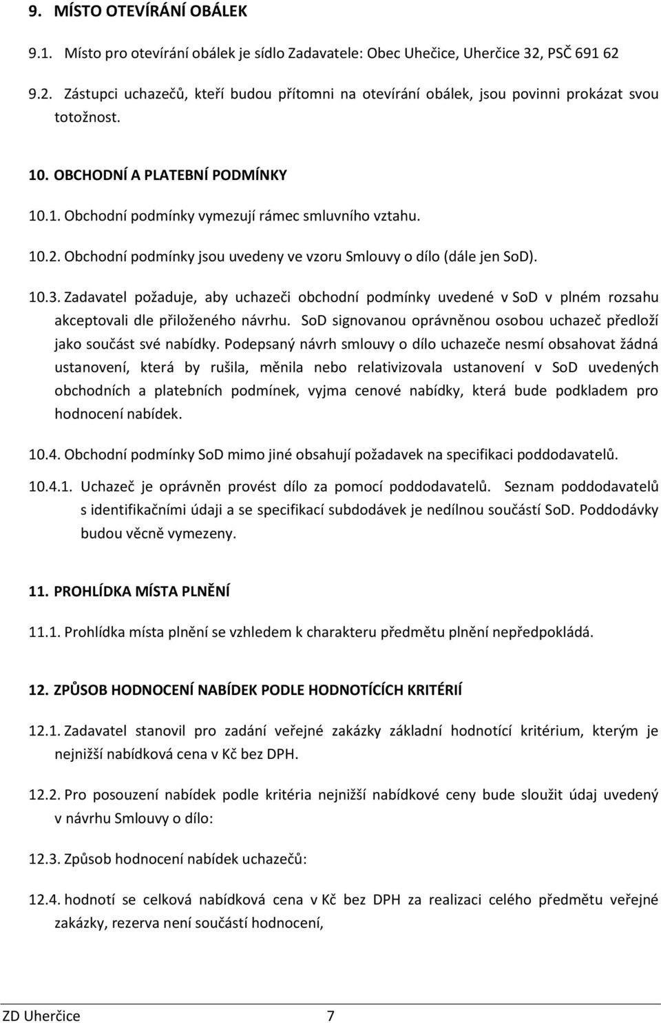 10.2. Obchodní podmínky jsou uvedeny ve vzoru Smlouvy o dílo (dále jen SoD). 10.3. Zadavatel požaduje, aby uchazeči obchodní podmínky uvedené v SoD v plném rozsahu akceptovali dle přiloženého návrhu.