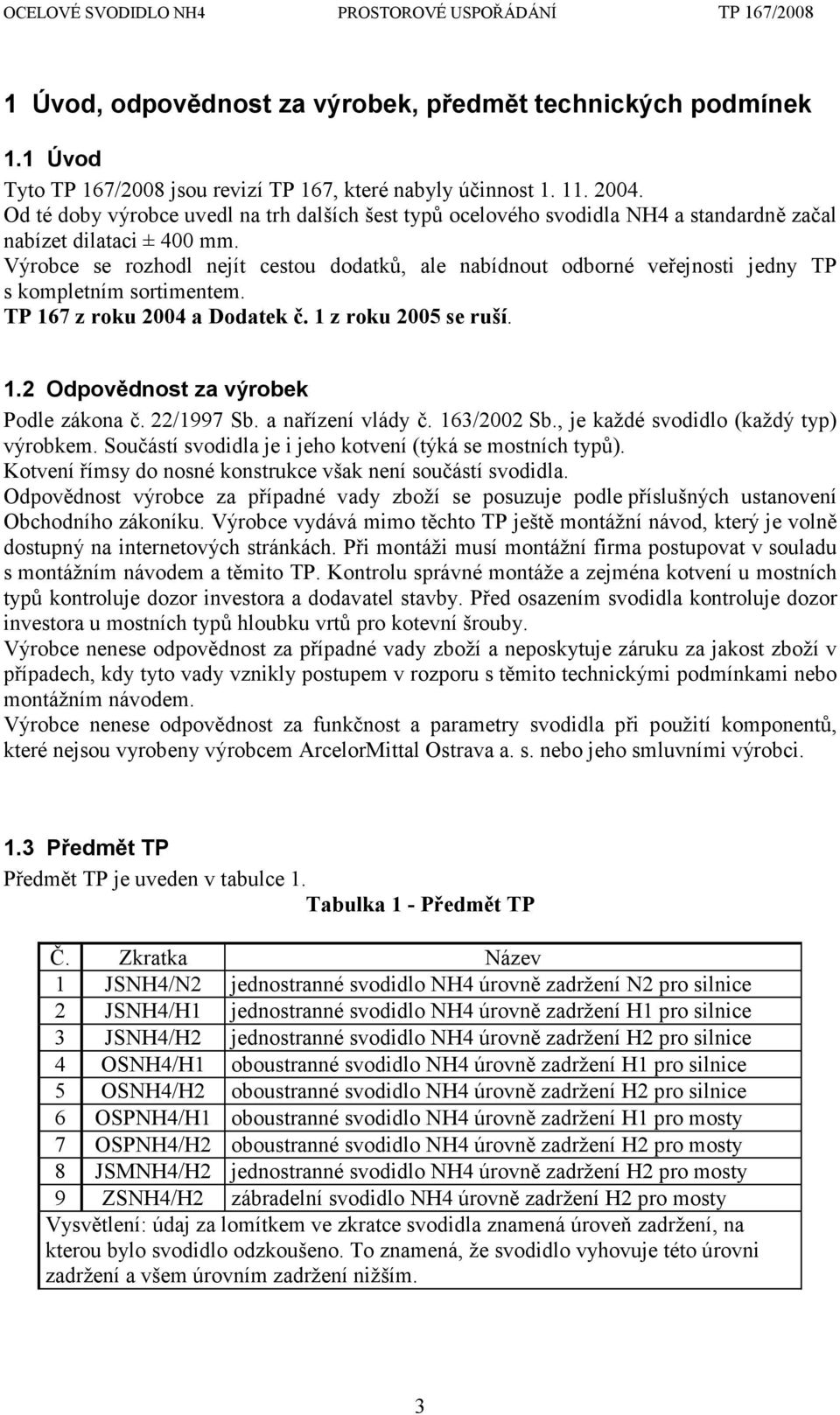 Výrobce se rozhodl nejít cestou dodatků, ale nabídnout odborné veřejnosti jedny TP s kompletním sortimentem. TP 167 z roku 2004 a Dodatek č. 1 z roku 2005 se ruší. 1.2 Odpovědnost za výrobek Podle zákona č.