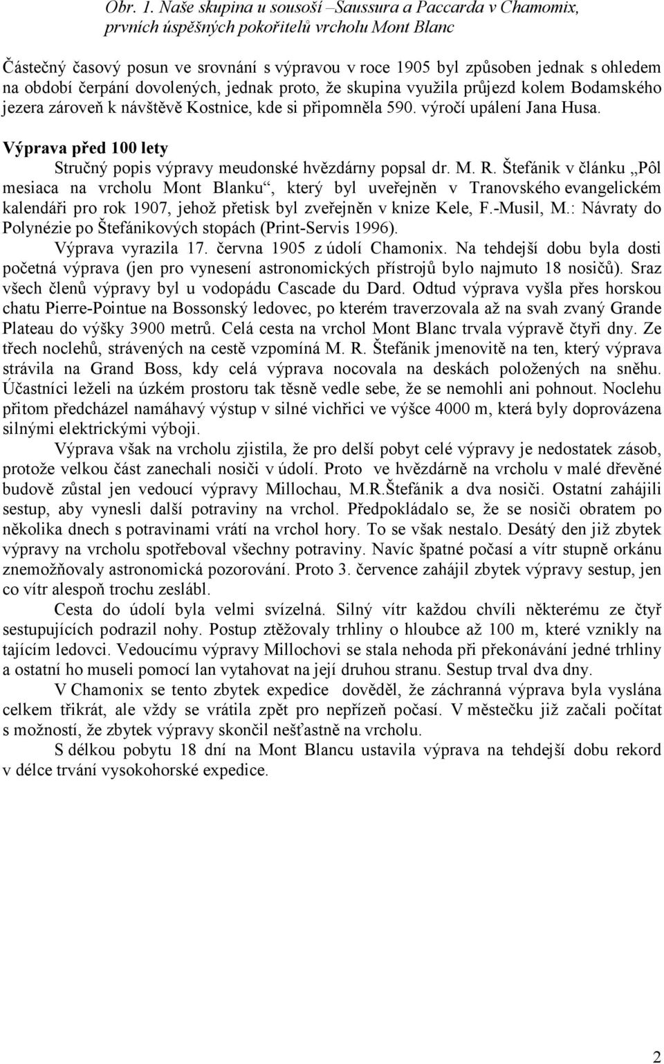 čerpání dovolených, jednak proto, že skupina využila průjezd kolem Bodamského jezera zároveň k návštěvě Kostnice, kde si připomněla 590. výročí upálení Jana Husa.