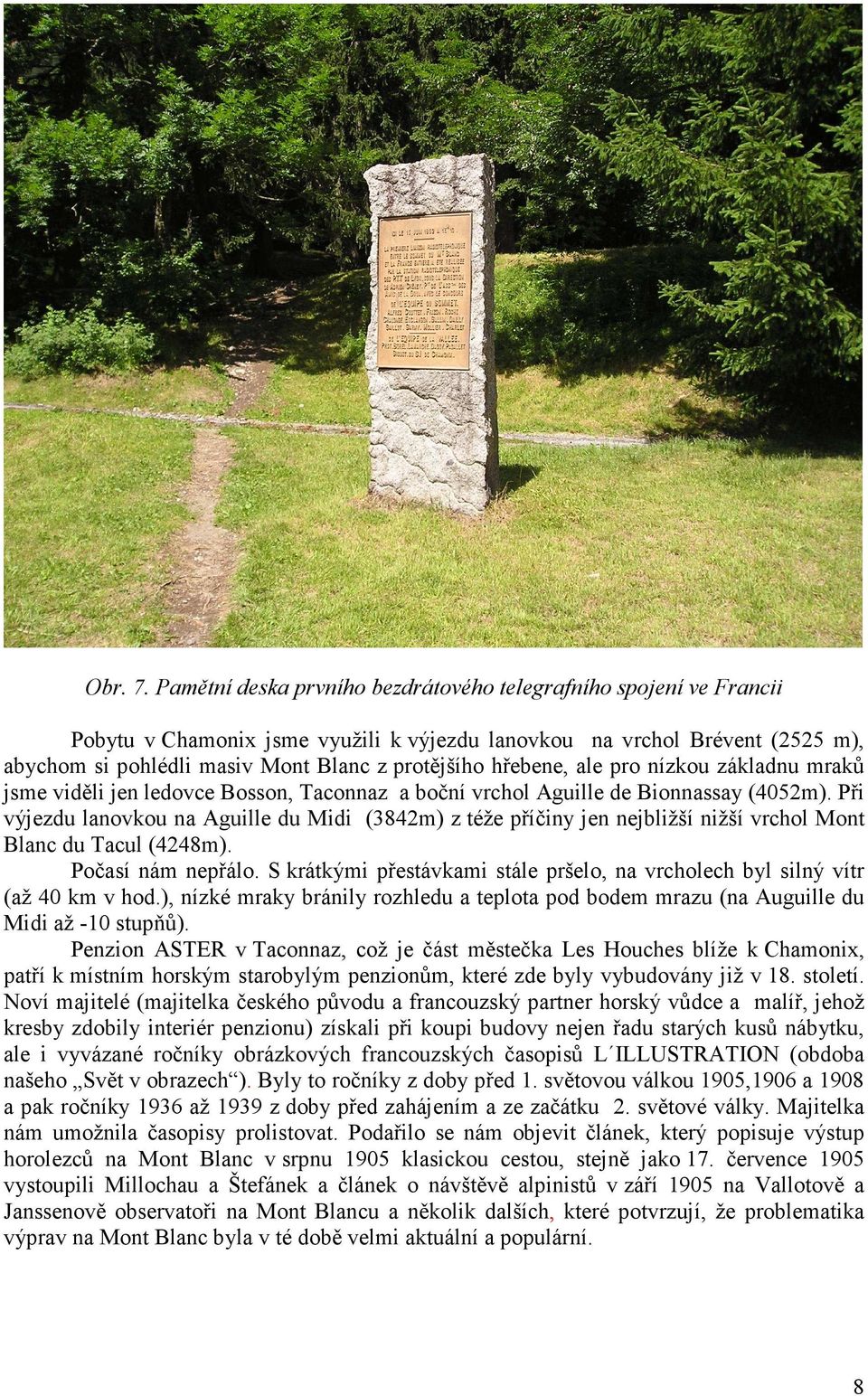 hřebene, ale pro nízkou základnu mraků jsme viděli jen ledovce Bosson, Taconnaz a boční vrchol Aguille de Bionnassay (4052m).