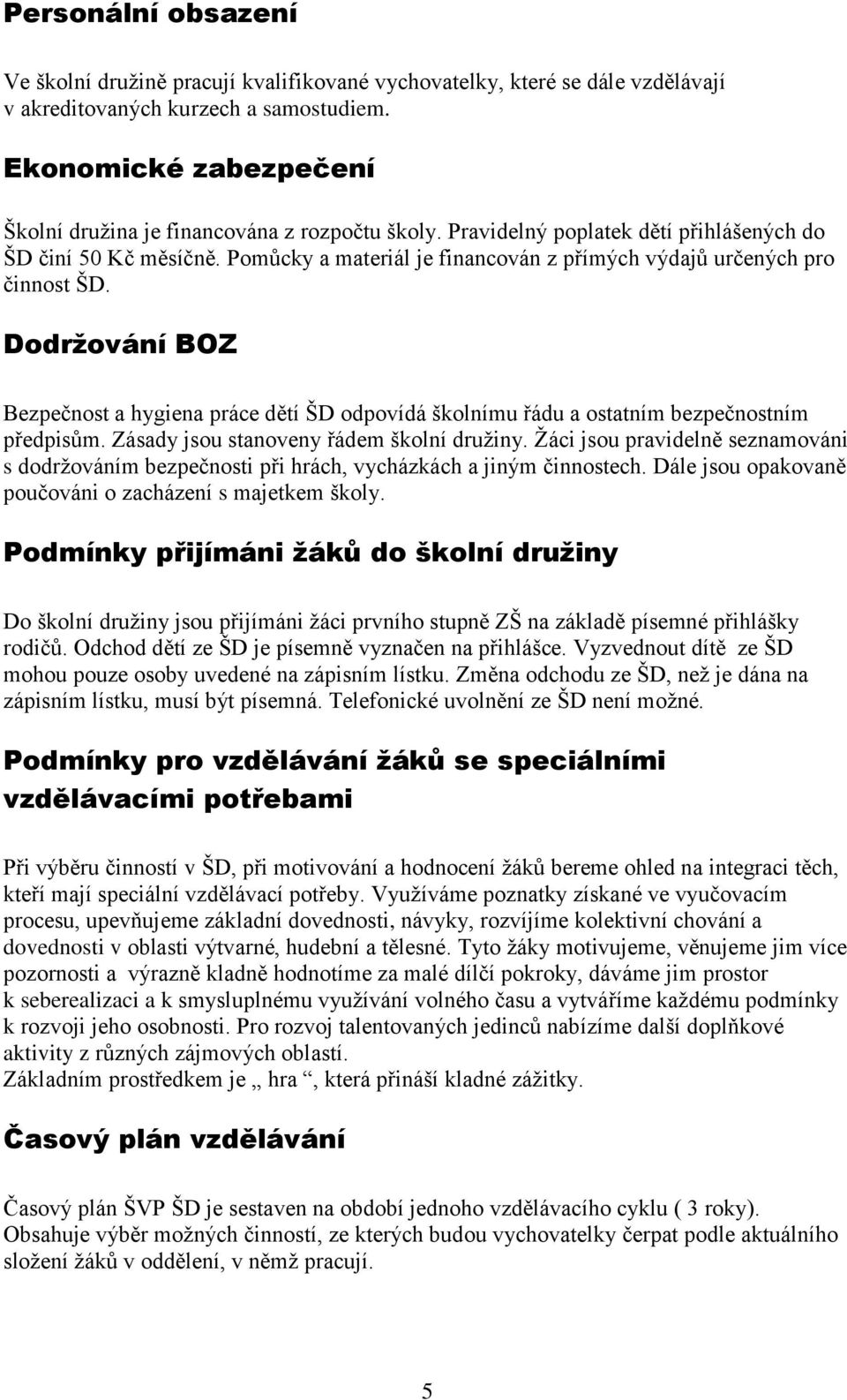 Pomůcky a materiál je financován z přímých výdajů určených pro činnost ŠD. Dodržování BOZ Bezpečnost a hygiena práce dětí ŠD odpovídá školnímu řádu a ostatním bezpečnostním předpisům.