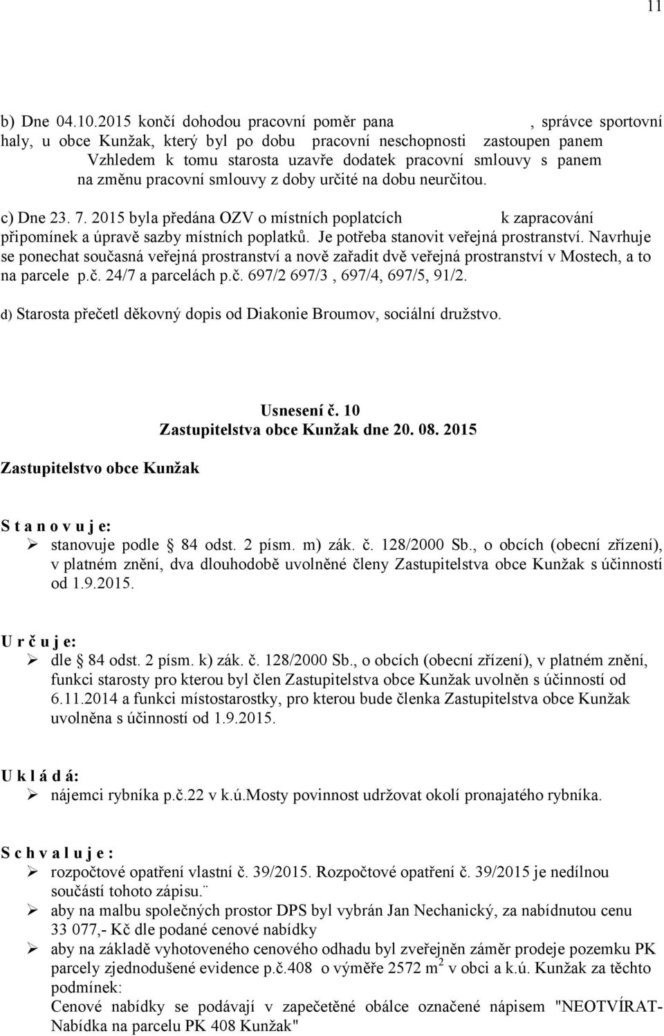 2015 byla předána OZV o místních poplatcích JUDr. Říhovi k zapracování připomínek a úpravě sazby místních poplatků. Je potřeba stanovit veřejná prostranství.