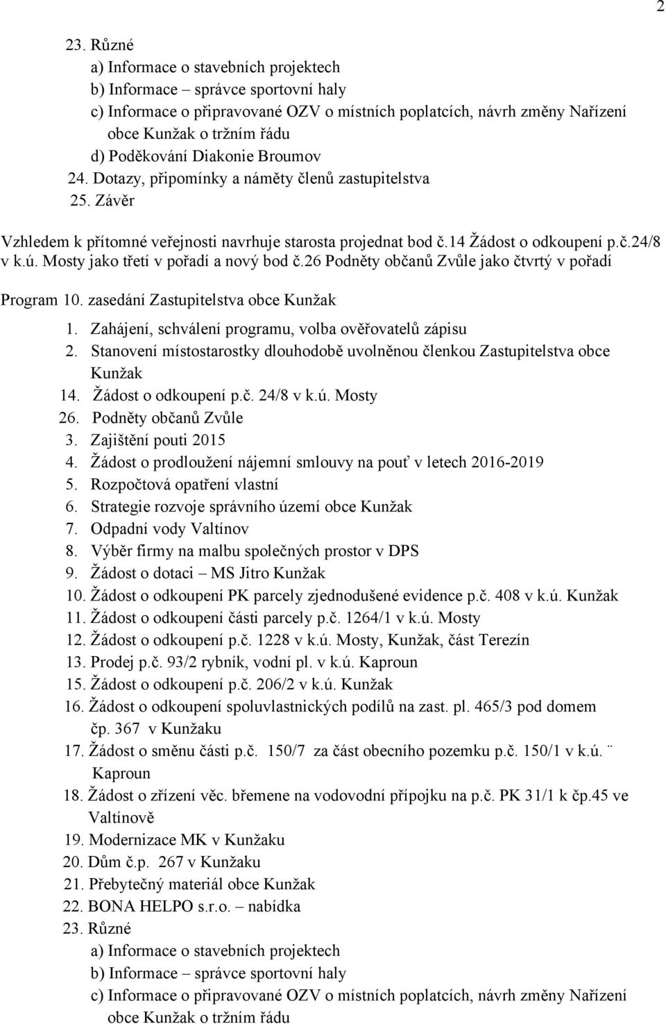 Mosty jako třetí v pořadí a nový bod č.26 Podněty občanů Zvůle jako čtvrtý v pořadí Program 10. zasedání Zastupitelstva obce Kunžak 1. Zahájení, schválení programu, volba ověřovatelů zápisu 2.