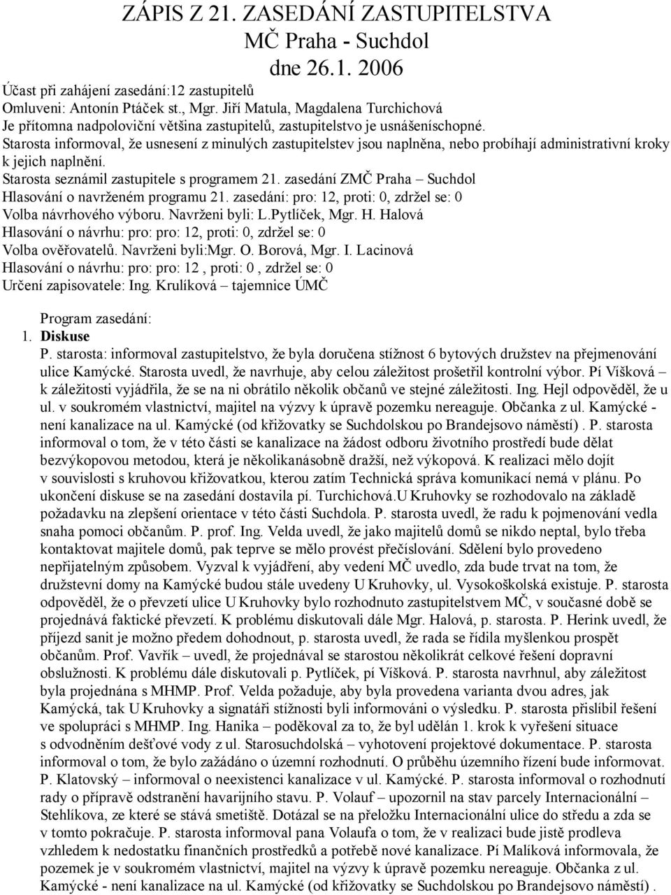 Starosta informoval, že usnesení z minulých zastupitelstev jsou naplněna, nebo probíhají administrativní kroky k jejich naplnění.