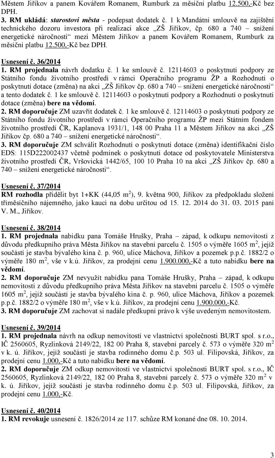 680 a 740 snížení energetické náročnosti mezi Městem Jiříkov a panem Kovářem Romanem, Rumburk za měsíční platbu 12.500,-Kč bez DPH. Usnesení č. 36/2014 1. RM projednala návrh dodatku č.