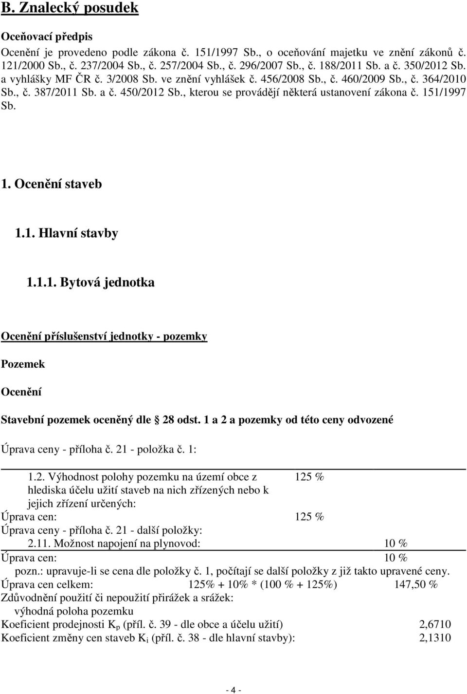 , kterou se provádějí některá ustanovení zákona č. 151/1997 Sb. 1. Ocenění staveb 1.1. Hlavní stavby 1.1.1. Bytová jednotka Ocenění příslušenství jednotky - pozemky Pozemek Ocenění Stavební pozemek oceněný dle 28 odst.