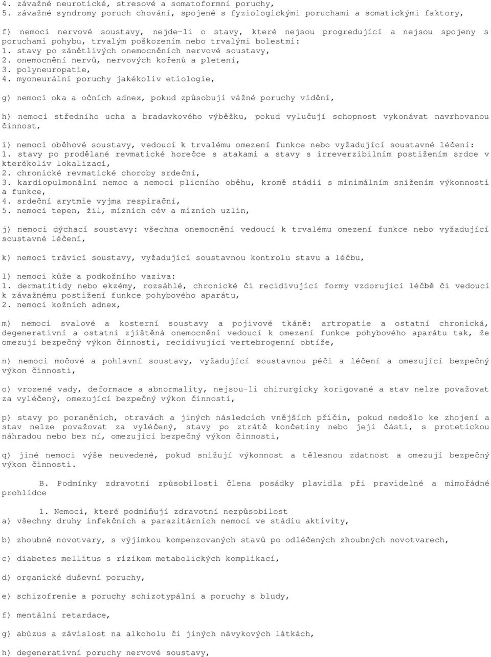 trvalým poškozením nebo trvalými bolestmi: 1. stavy po zán tlivých onemocn ních nervové soustavy, 2. onemocn ní nerv, nervových ko en a pletení, 3. polyneuropatie, 4.