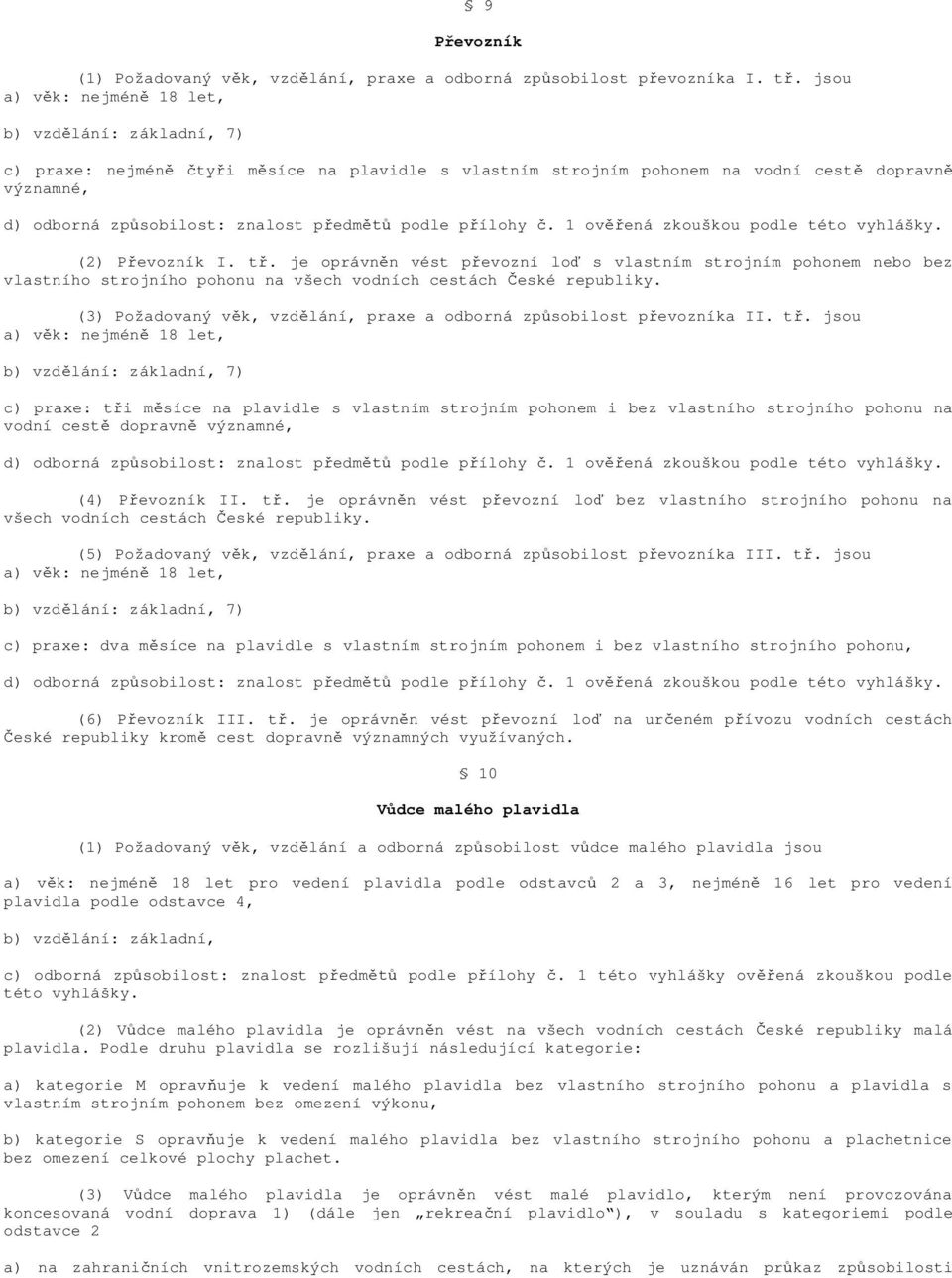 1 ov ená zkouškou podle (2) P evozník I. t. je oprávn n vést p evozní lo s vlastním strojním pohonem nebo bez vlastního strojního pohonu na všech vodních cestách eské republiky.