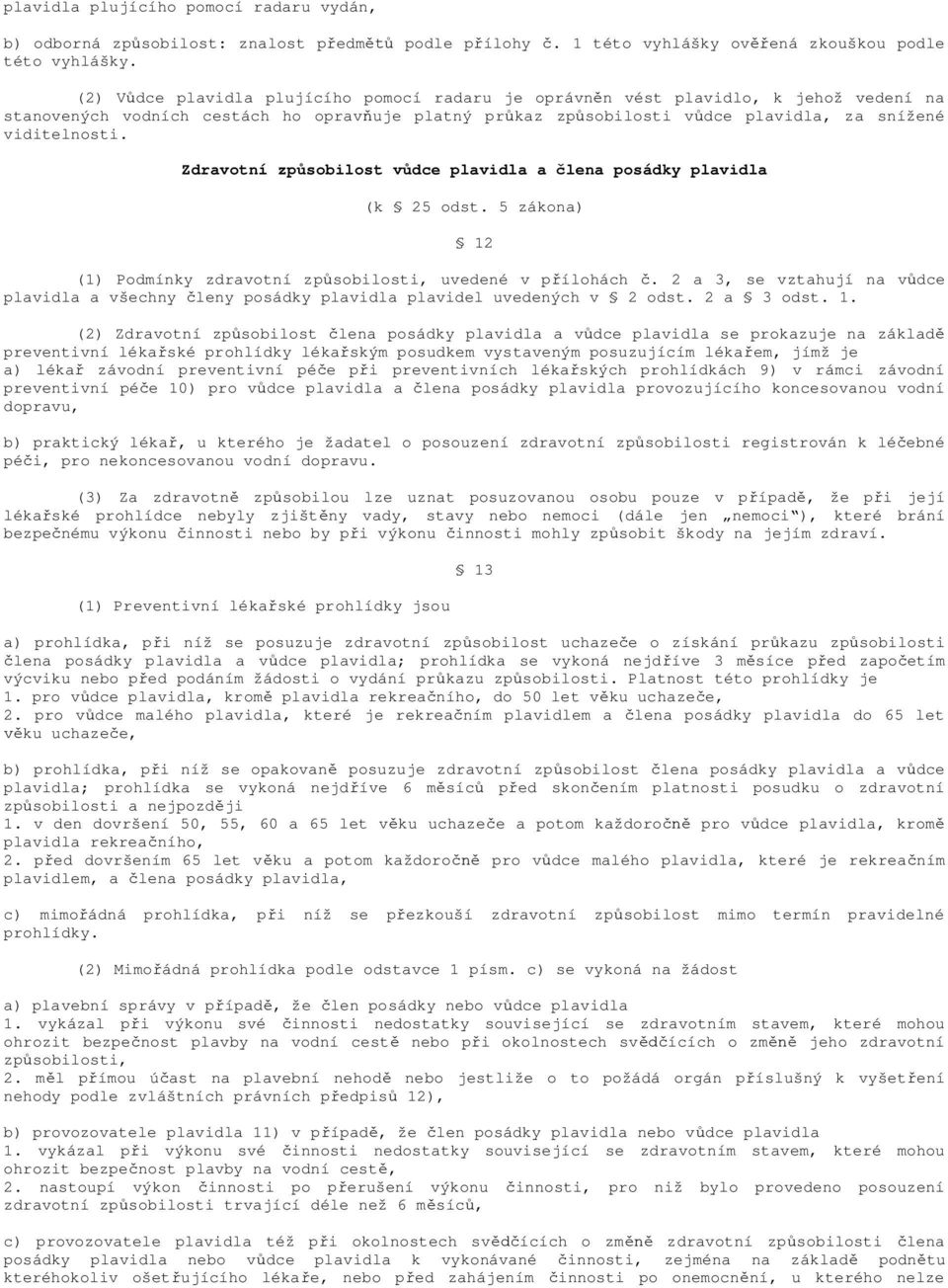plavidla, za snížené viditelnosti. Zdravotní zp sobilost v dce plavidla a lena posádky plavidla (k 25 odst. 5 zákona) 12 (1) Podmínky zdravotní zp sobilosti, uvedené v p ílohách.