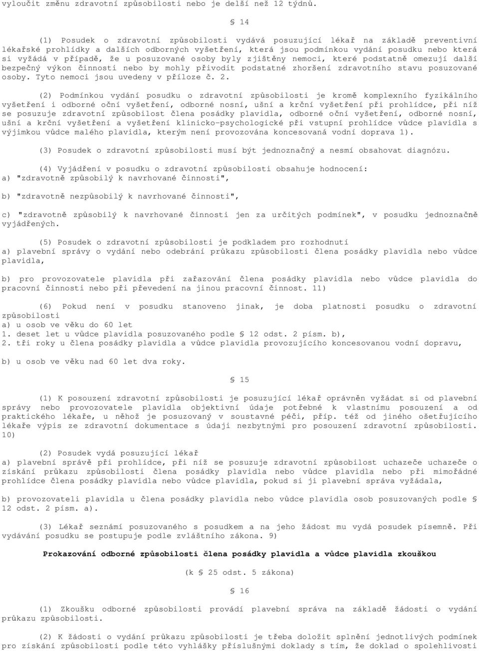 ípad, že u posuzované osoby byly zjišt ny nemoci, které podstatn omezují další bezpe ný výkon innosti nebo by mohly p ivodit podstatné zhoršení zdravotního stavu posuzované osoby.